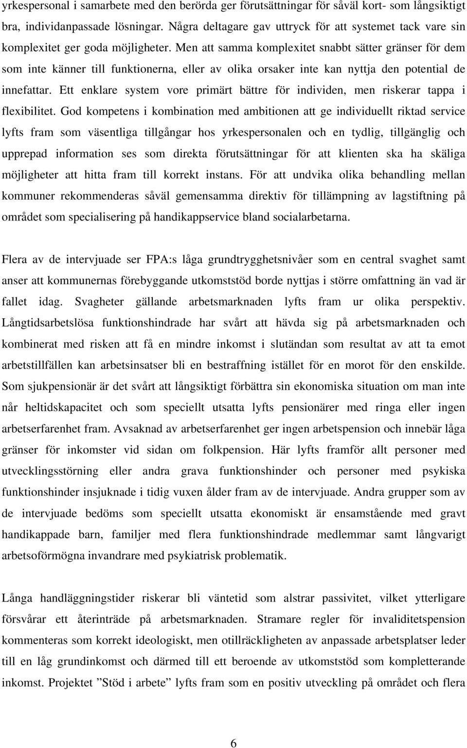 Men att samma komplexitet snabbt sätter gränser för dem som inte känner till funktionerna, eller av olika orsaker inte kan nyttja den potential de innefattar.