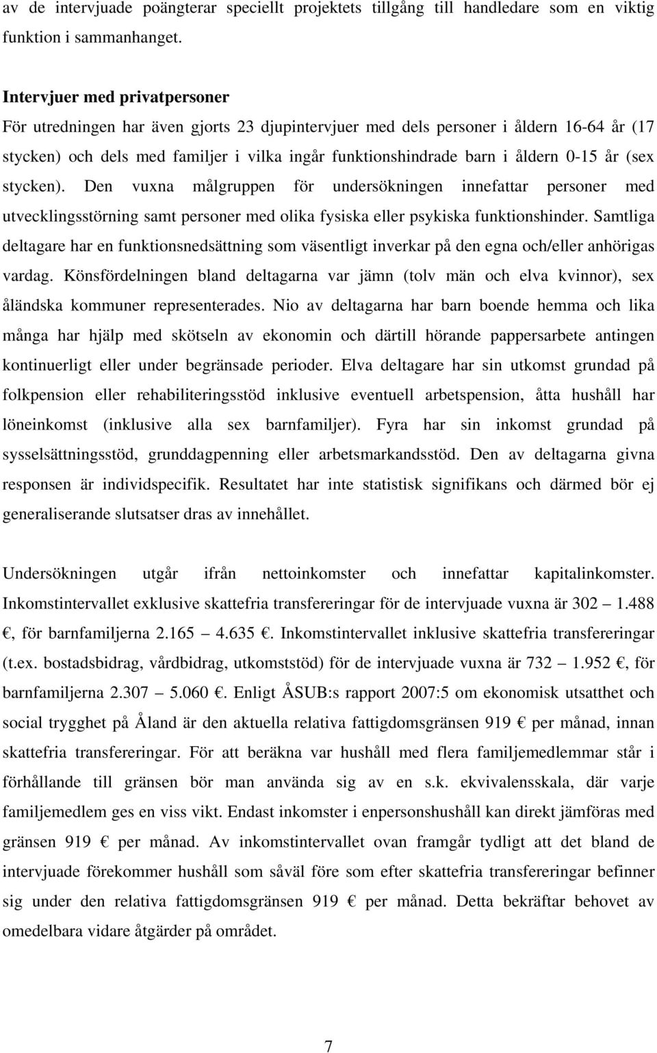 0-15 år (sex stycken). Den vuxna målgruppen för undersökningen innefattar personer med utvecklingsstörning samt personer med olika fysiska eller psykiska funktionshinder.