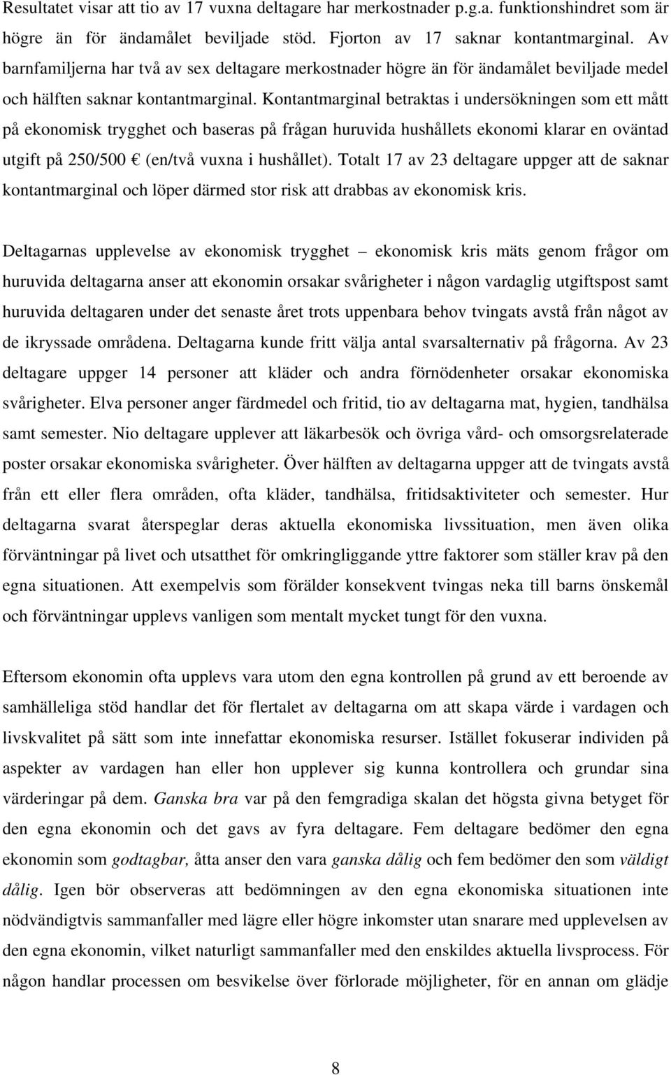 Kontantmarginal betraktas i undersökningen som ett mått på ekonomisk trygghet och baseras på frågan huruvida hushållets ekonomi klarar en oväntad utgift på 250/500 (en/två vuxna i hushållet).