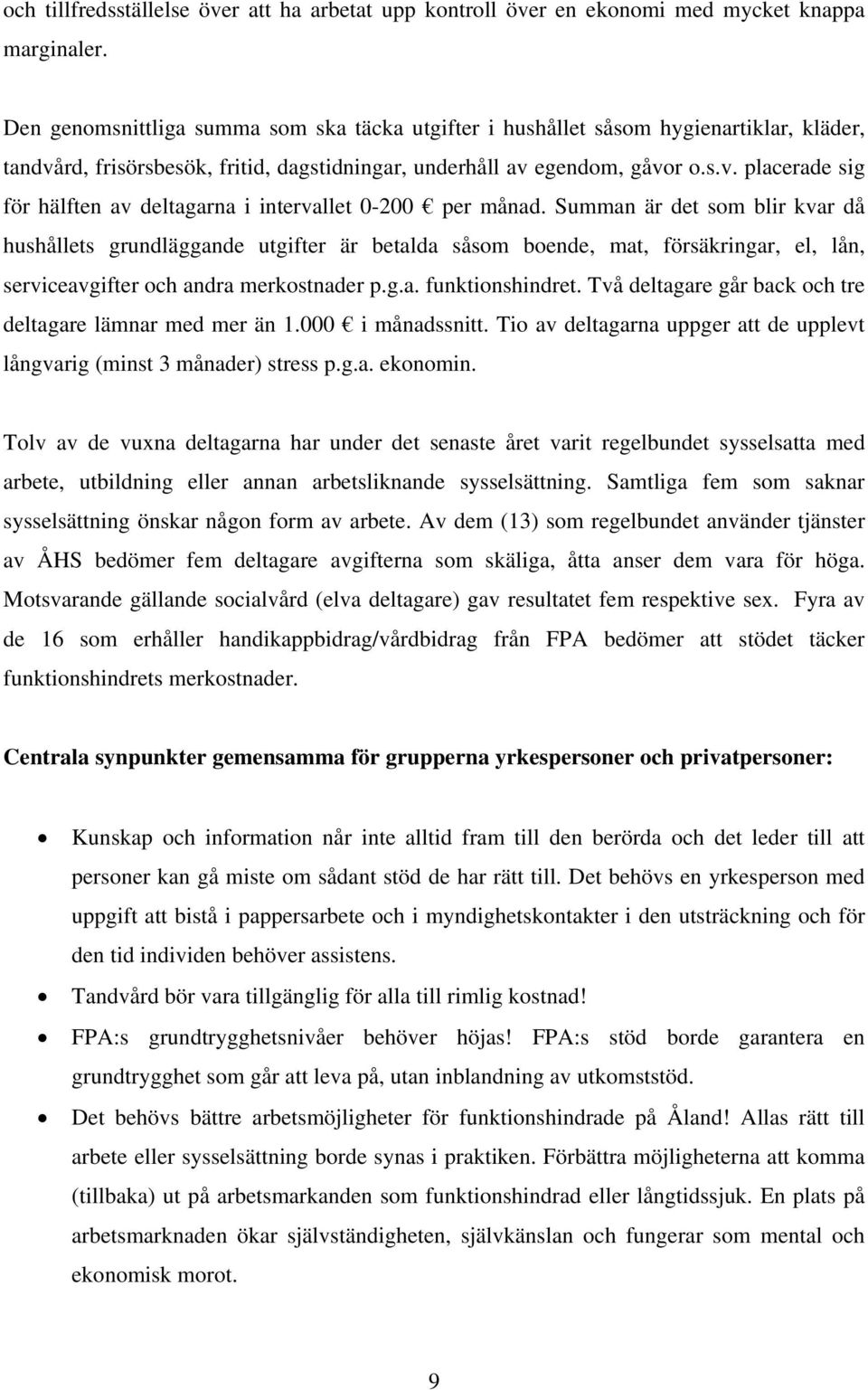 Summan är det som blir kvar då hushållets grundläggande utgifter är betalda såsom boende, mat, försäkringar, el, lån, serviceavgifter och andra merkostnader p.g.a. funktionshindret.