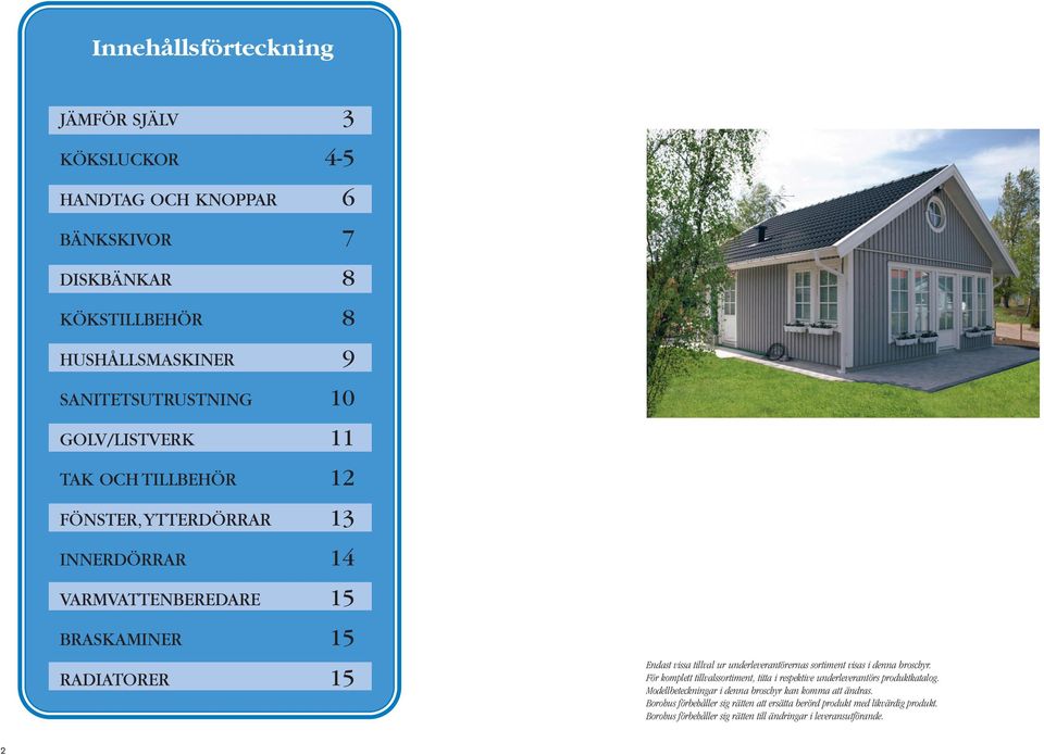 underleverantörernas sortiment visas i denna broschyr. För komplett tillvalssortiment, titta i respektive underleverantörs produktkatalog.