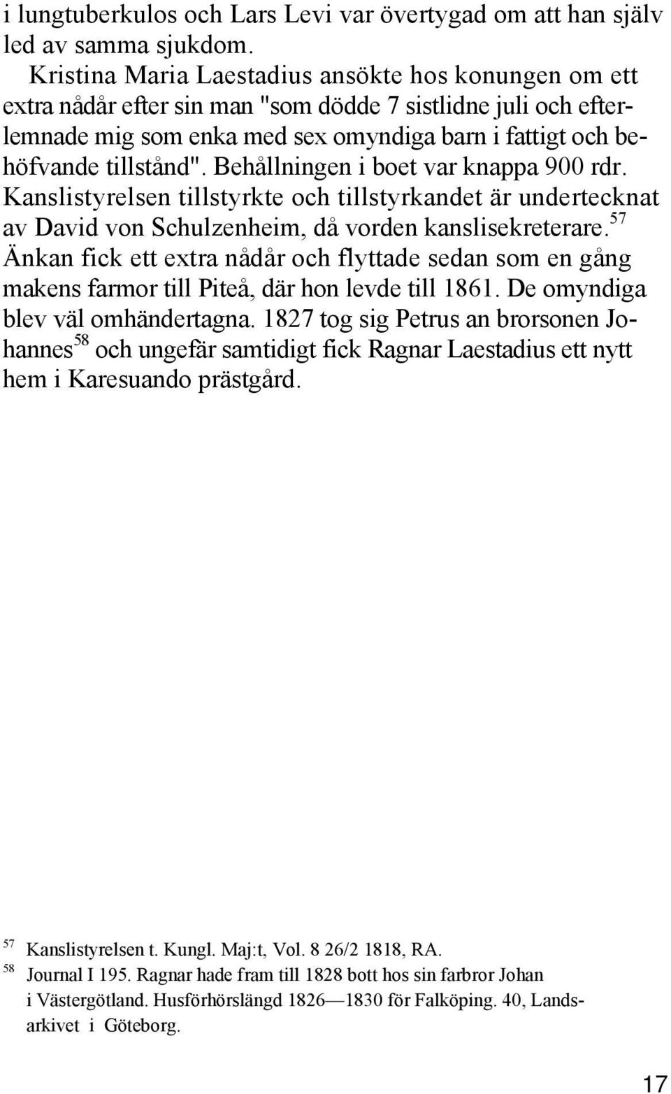 Behållningen i boet var knappa 900 rdr. Kanslistyrelsen tillstyrkte och tillstyrkandet är undertecknat av David von Schulzenheim, då vorden kanslisekreterare.