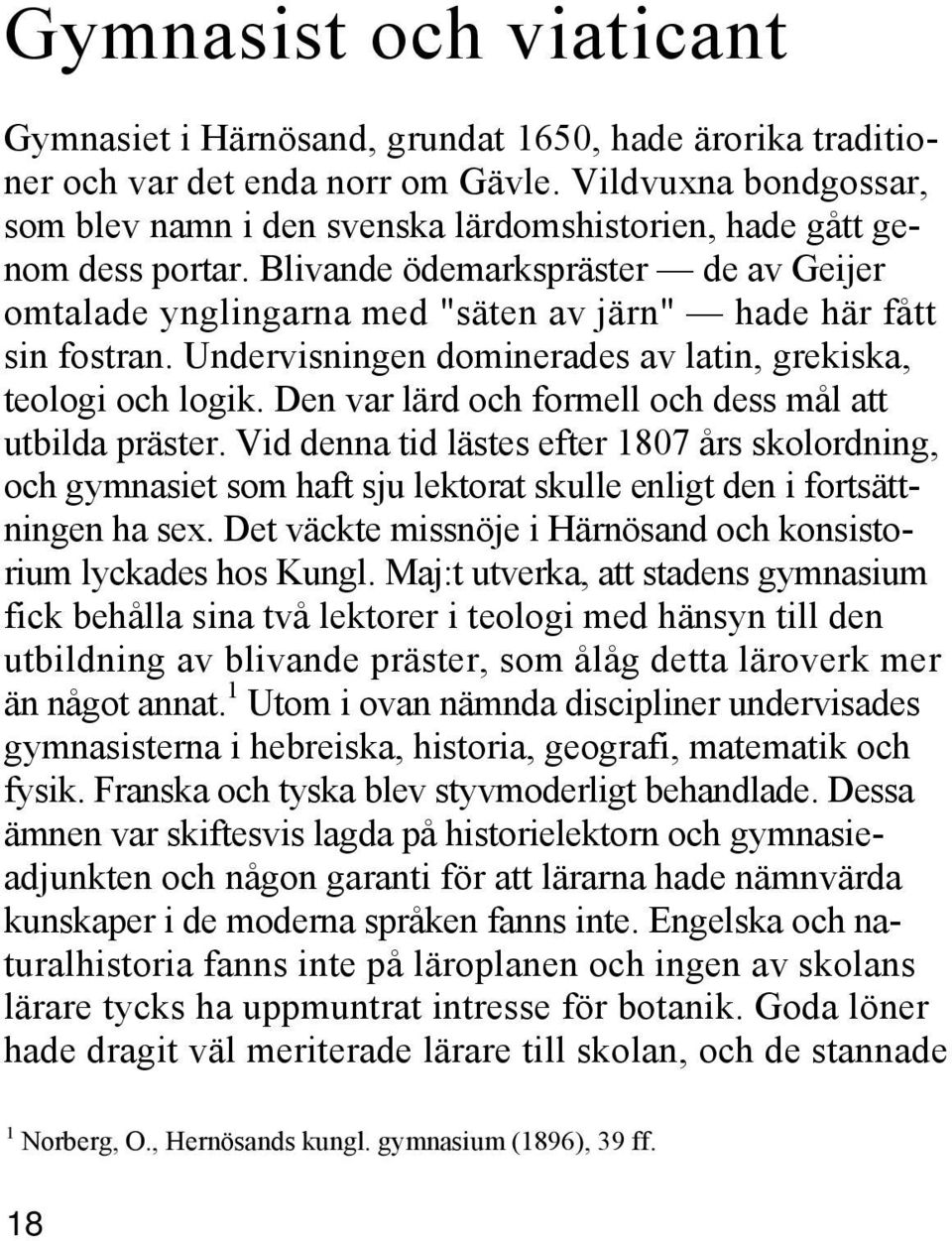 Blivande ödemarkspräster de av Geijer omtalade ynglingarna med "säten av järn" hade här fått sin fostran. Undervisningen dominerades av latin, grekiska, teologi och logik.