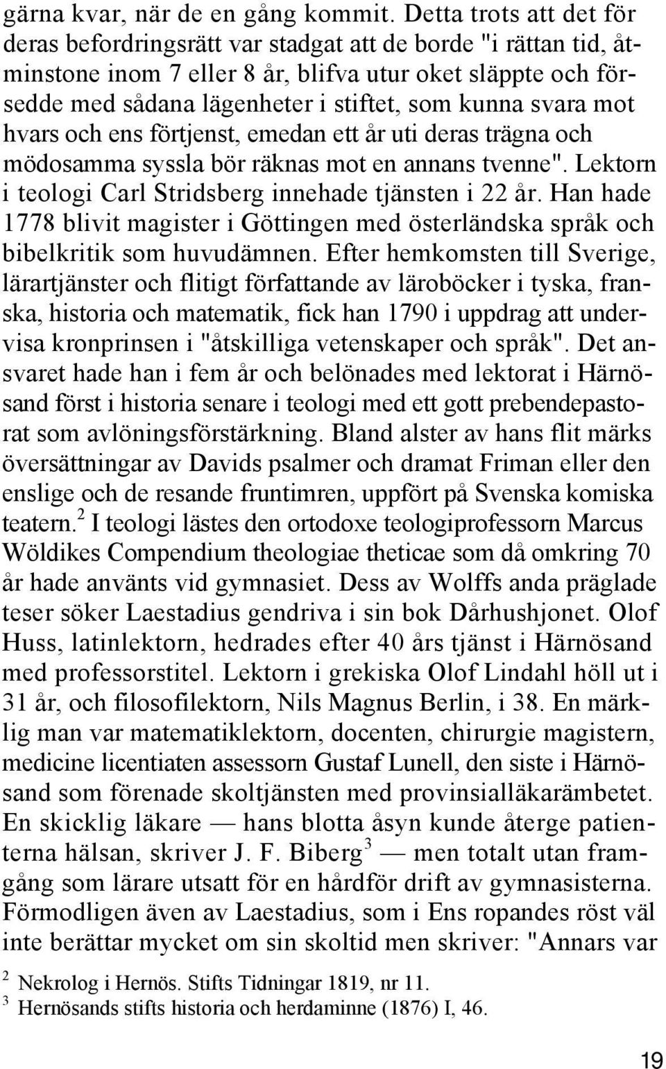 svara mot hvars och ens förtjenst, emedan ett år uti deras trägna och mödosamma syssla bör räknas mot en annans tvenne". Lektorn i teologi Carl Stridsberg innehade tjänsten i 22 år.