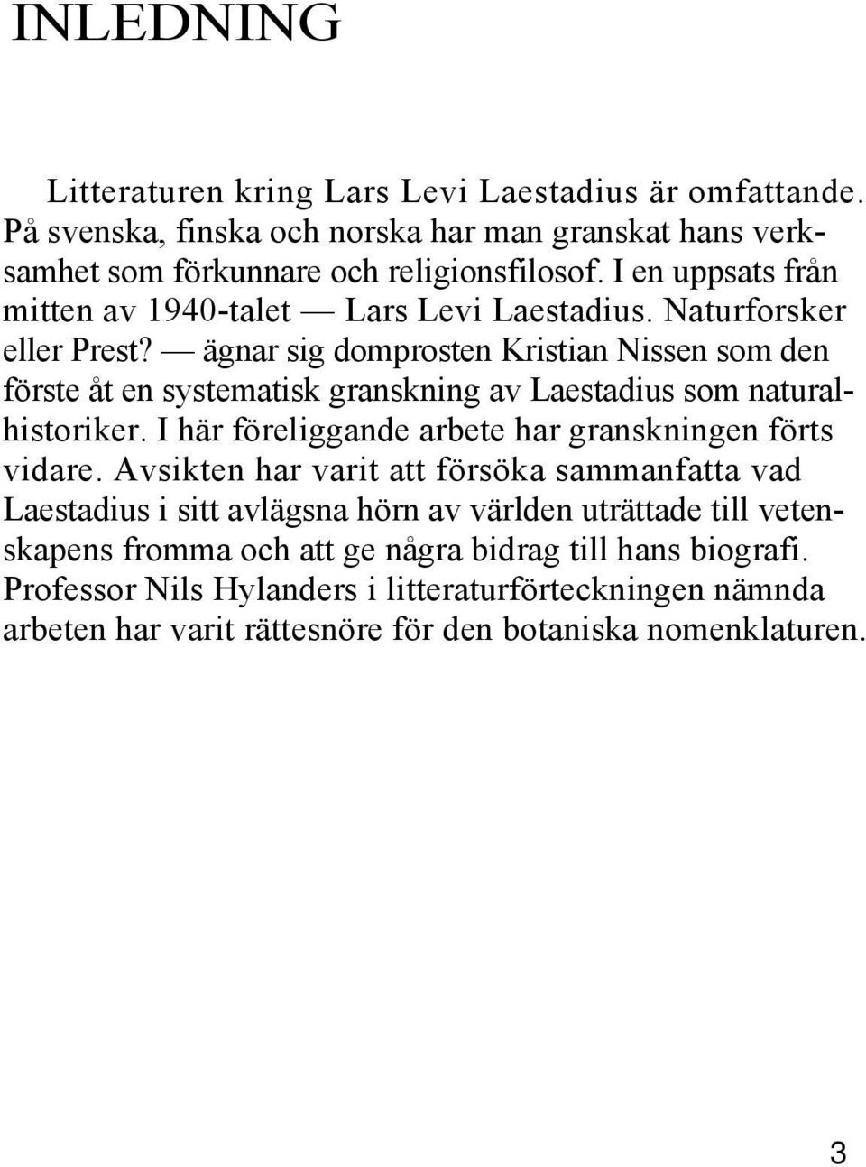 ägnar sig domprosten Kristian Nissen som den förste åt en systematisk granskning av Laestadius som naturalhistoriker. I här föreliggande arbete har granskningen förts vidare.