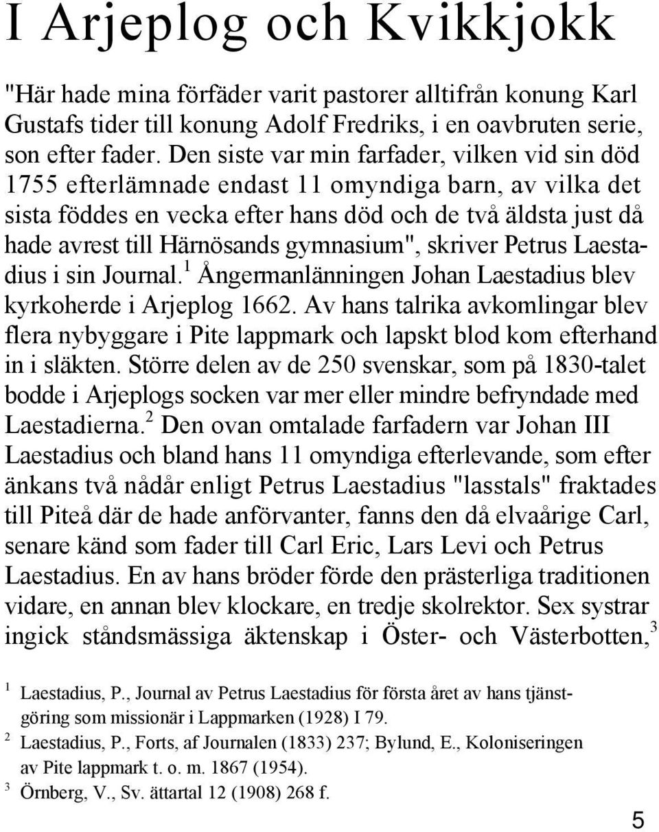 gymnasium", skriver Petrus Laestadius i sin Journal. 1 Ångermanlänningen Johan Laestadius blev kyrkoherde i Arjeplog 1662.