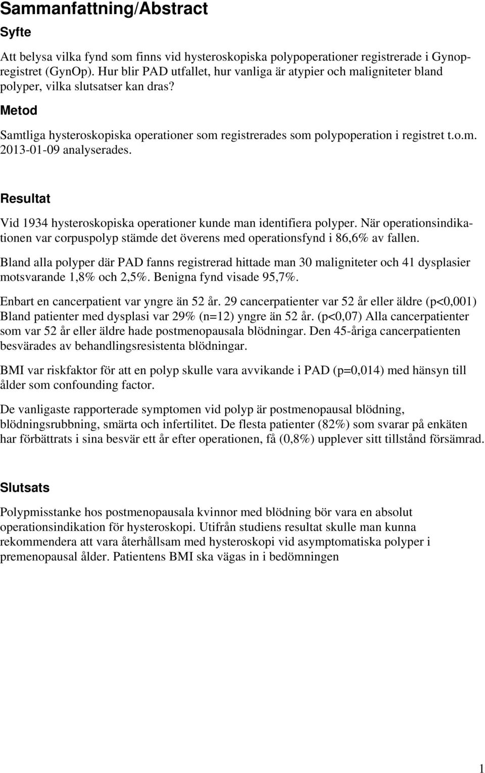 o.m. 2013-01-09 analyserades. Resultat Vid 1934 hysteroskopiska operationer kunde man identifiera polyper.