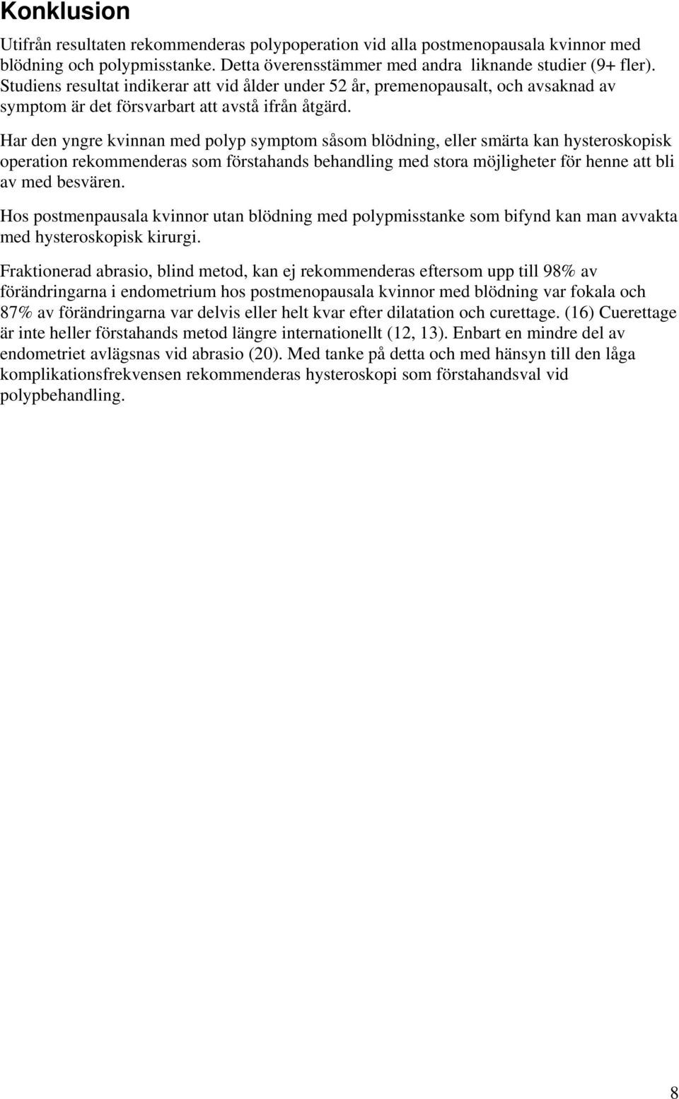 Har den yngre kvinnan med polyp symptom såsom blödning, eller smärta kan hysteroskopisk operation rekommenderas som förstahands behandling med stora möjligheter för henne att bli av med besvären.