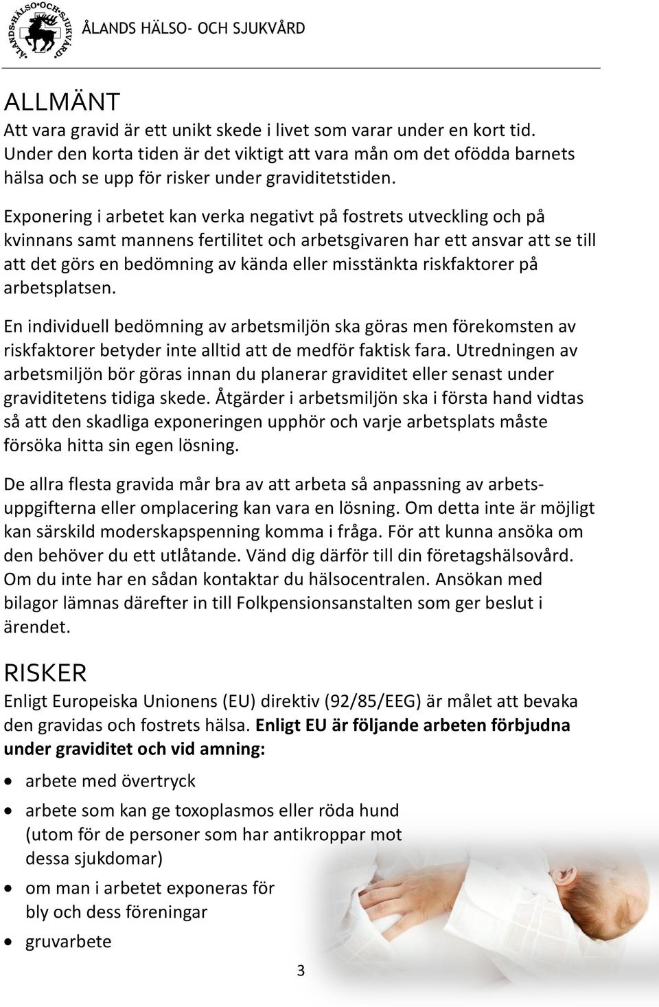 Exponering i arbetet kan verka negativt på fostrets utveckling och på kvinnans samt mannens fertilitet och arbetsgivaren har ett ansvar att se till att det görs en bedömning av kända eller misstänkta