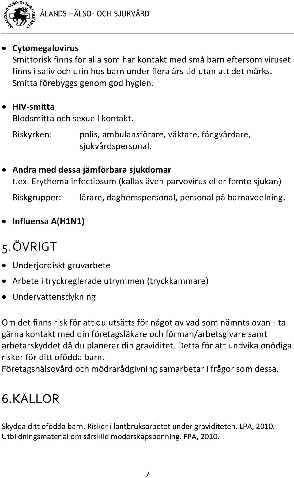 ÖVRIGT Underjordiskt gruvarbete lärare, daghemspersonal, personal på barnavdelning.