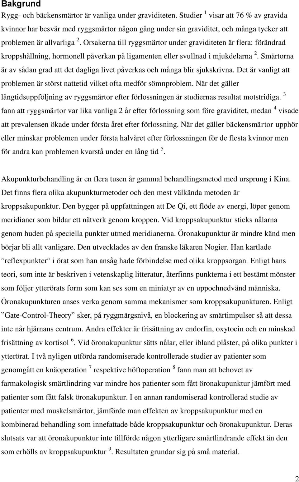 Orsakerna till ryggsmärtor under graviditeten är flera: förändrad kroppshållning, hormonell påverkan på ligamenten eller svullnad i mjukdelarna 2.