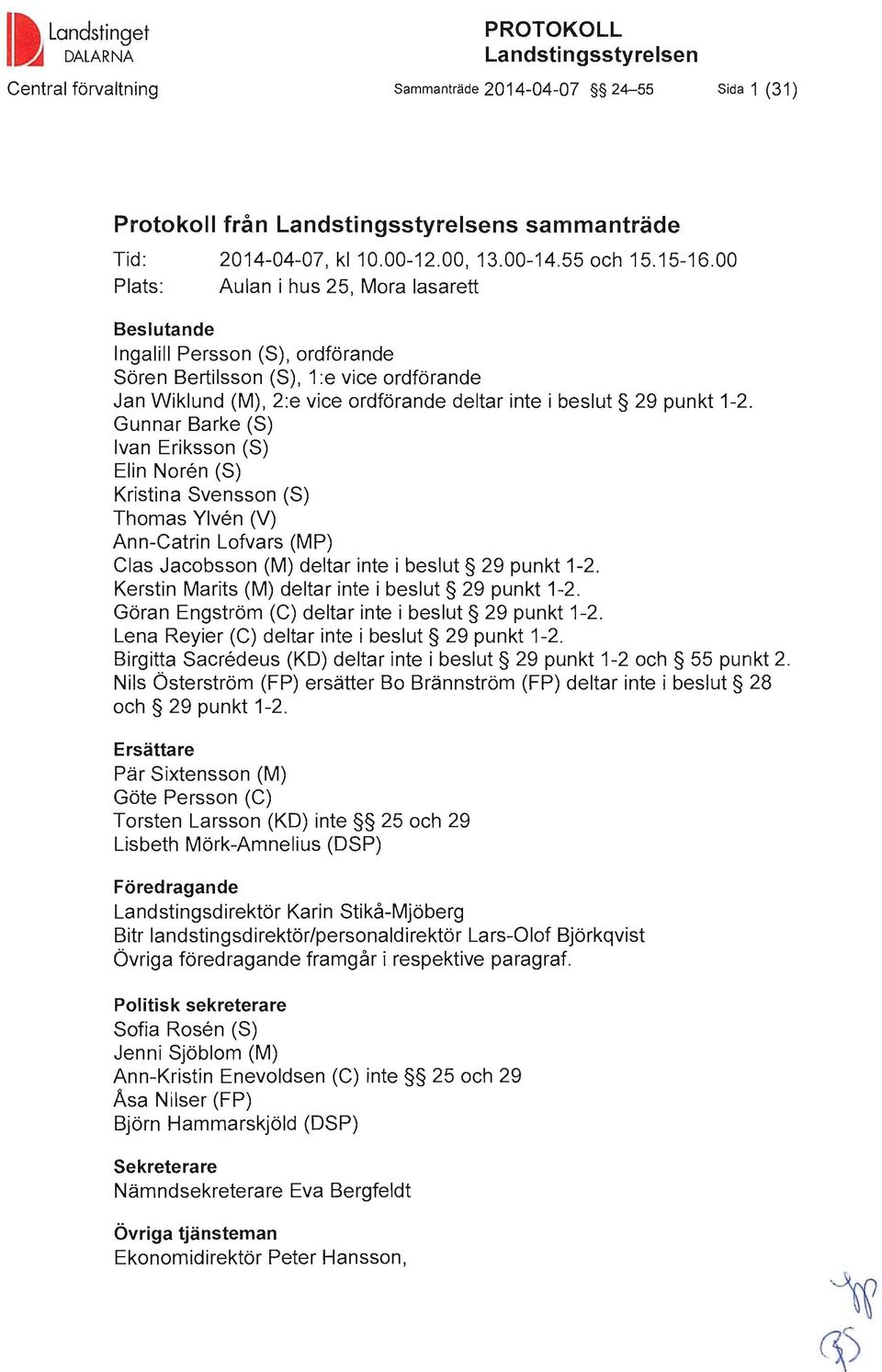 00 Plats: Aulan i hus 25, Mora lasarett Beslutande ngalill Persson (S), ordförande Sören Bertilsson (S), 1:e vice ordförande Jan Wiklund (M), 2:e vice ordförande deltar inte i beslut 29 punkt 1-2.