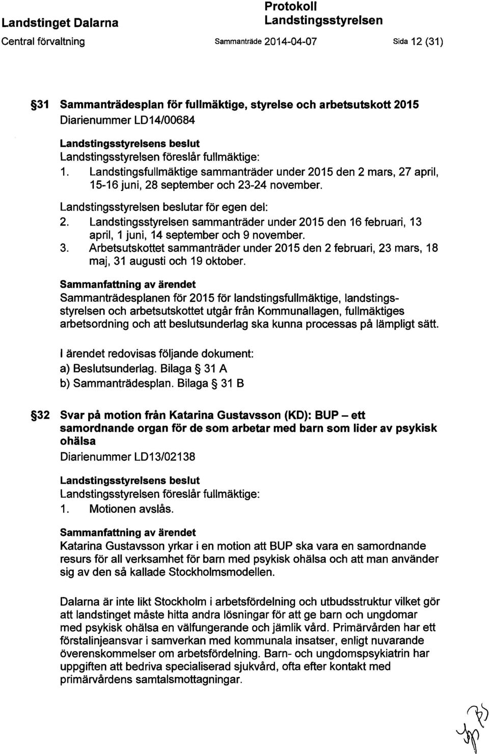 Landstingsstyrelsen beslutar för egen del: 2. Landstingsstyrelsen sammanträder under 2015 den 16 februari, 13 april, 1 juni, 14 september och 9 november. 3.