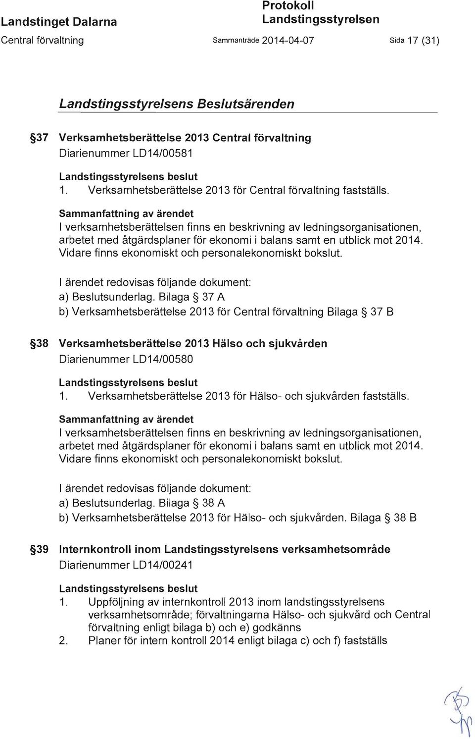 Sammanfattning av ärendet verksamhetsberättelsen finns en beskrivning av ledningsorganisationen, arbetet med åtgärdsplaner för ekonomi i balans samt en utblick mot 2014.