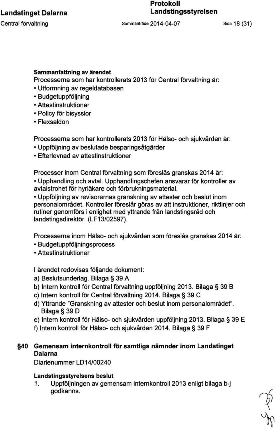 besparingsåtgärder Efterlevnad av attestinstruktioner Processer inom Central förvaltning som föreslås granskas 2014 är: Upphandling och avtal.