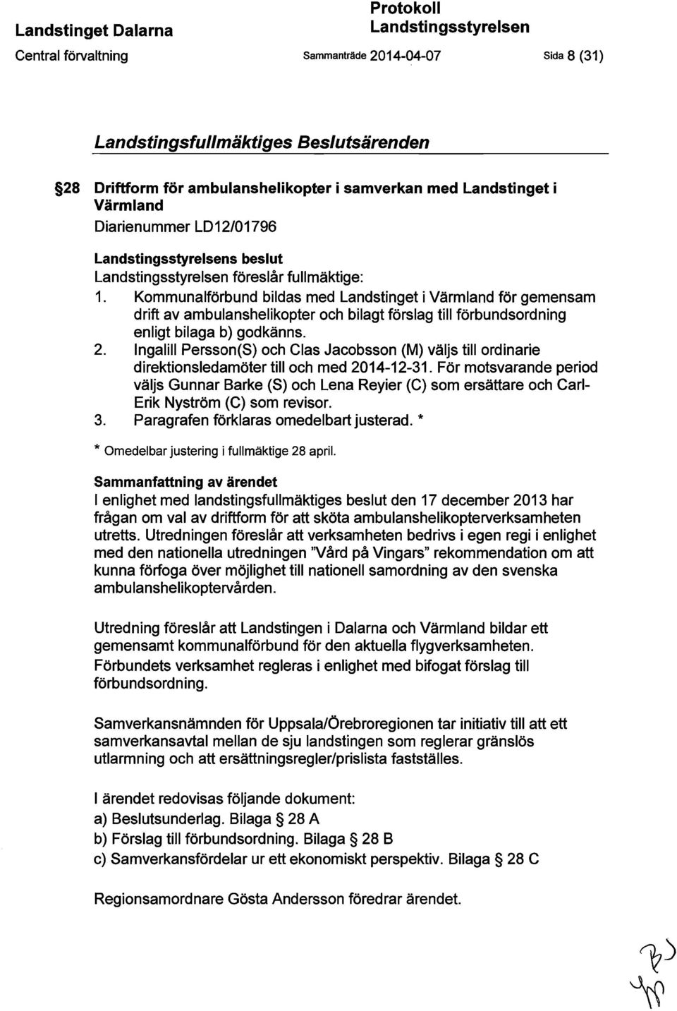 Kommunalförbund bildas med Landstinget i Värmland för gemensam drift av ambulanshelikopter och bilagt förslag till förbundsordning enligt bilaga b) godkänns. 2.