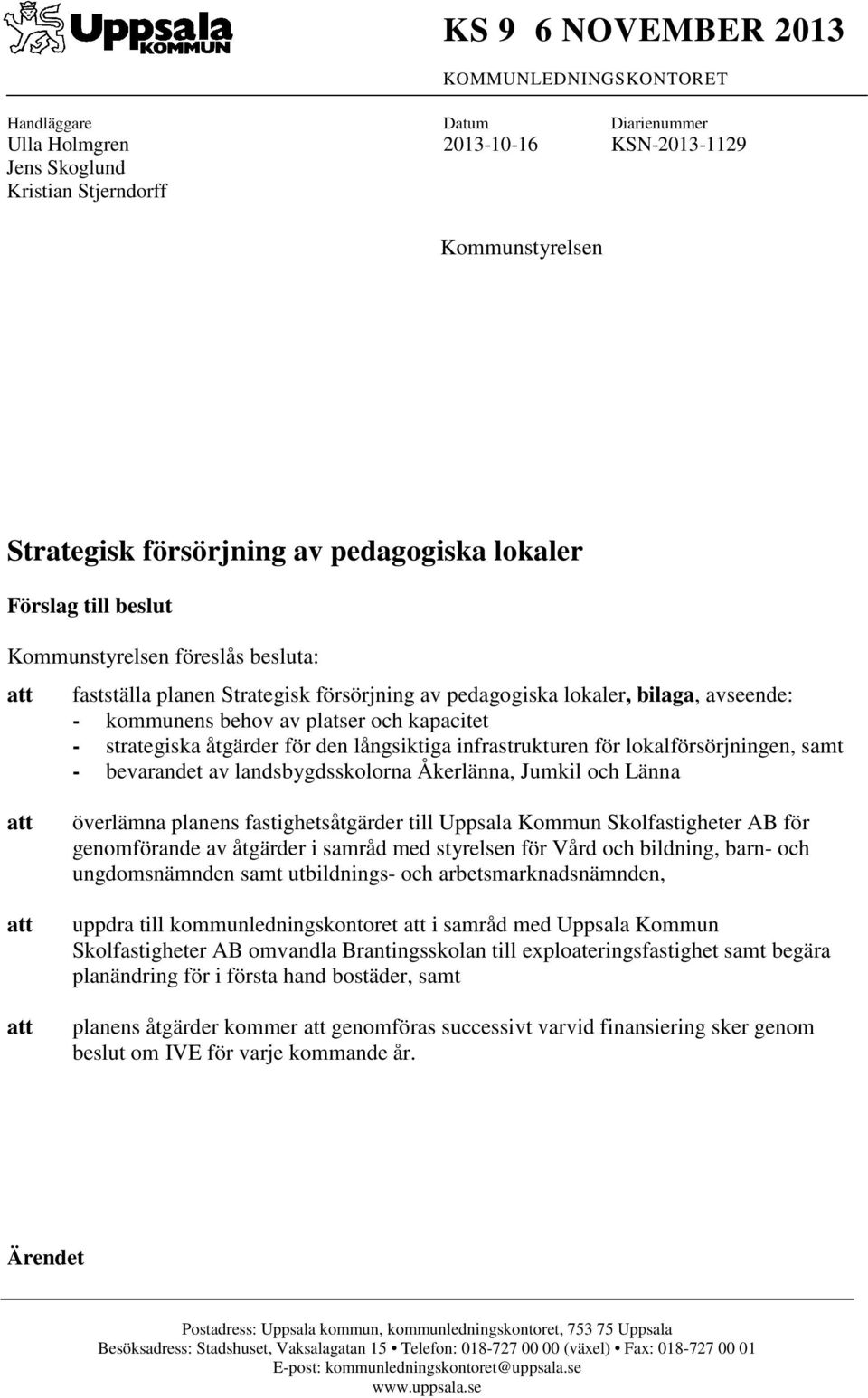 kapacitet - strategiska åtgärder för den långsiktiga infrastrukturen för lokalförsörjningen, samt - bevarandet av landsbygdsskolorna Åkerlänna, Jumkil och Länna att att att överlämna planens