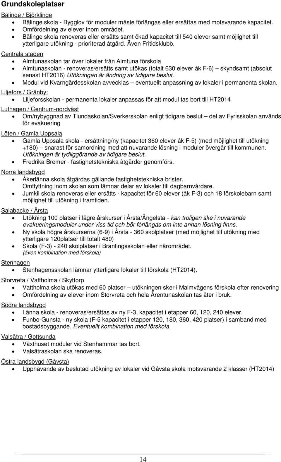 Centrala staden Almtunaskolan tar över lokaler från Almtuna förskola Almtunaskolan - renoveras/ersätts samt utökas (totalt 630 elever åk F-6) skyndsamt (absolut senast HT2016) Utökningen är ändring