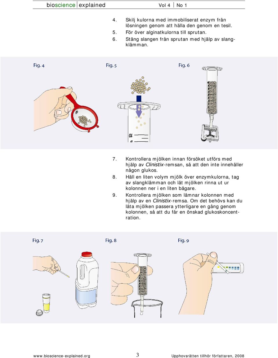 Kontrollera mjölken innan försöket utförs med hjälp av Clinistix-remsan, så att den inte innehåller någon glukos. 8.