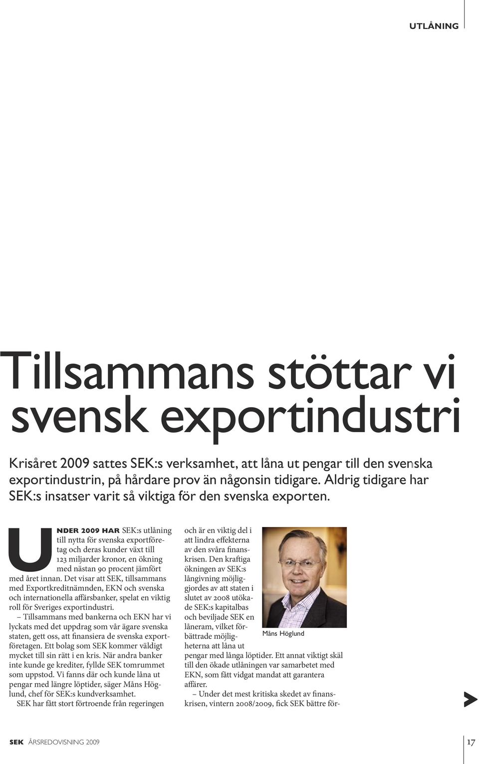 Under 2009 har SEK:s utlåning till nytta för svenska exportföretag och deras kunder växt till 123 miljarder kronor, en ökning med nästan 90 procent jämfört med året innan.