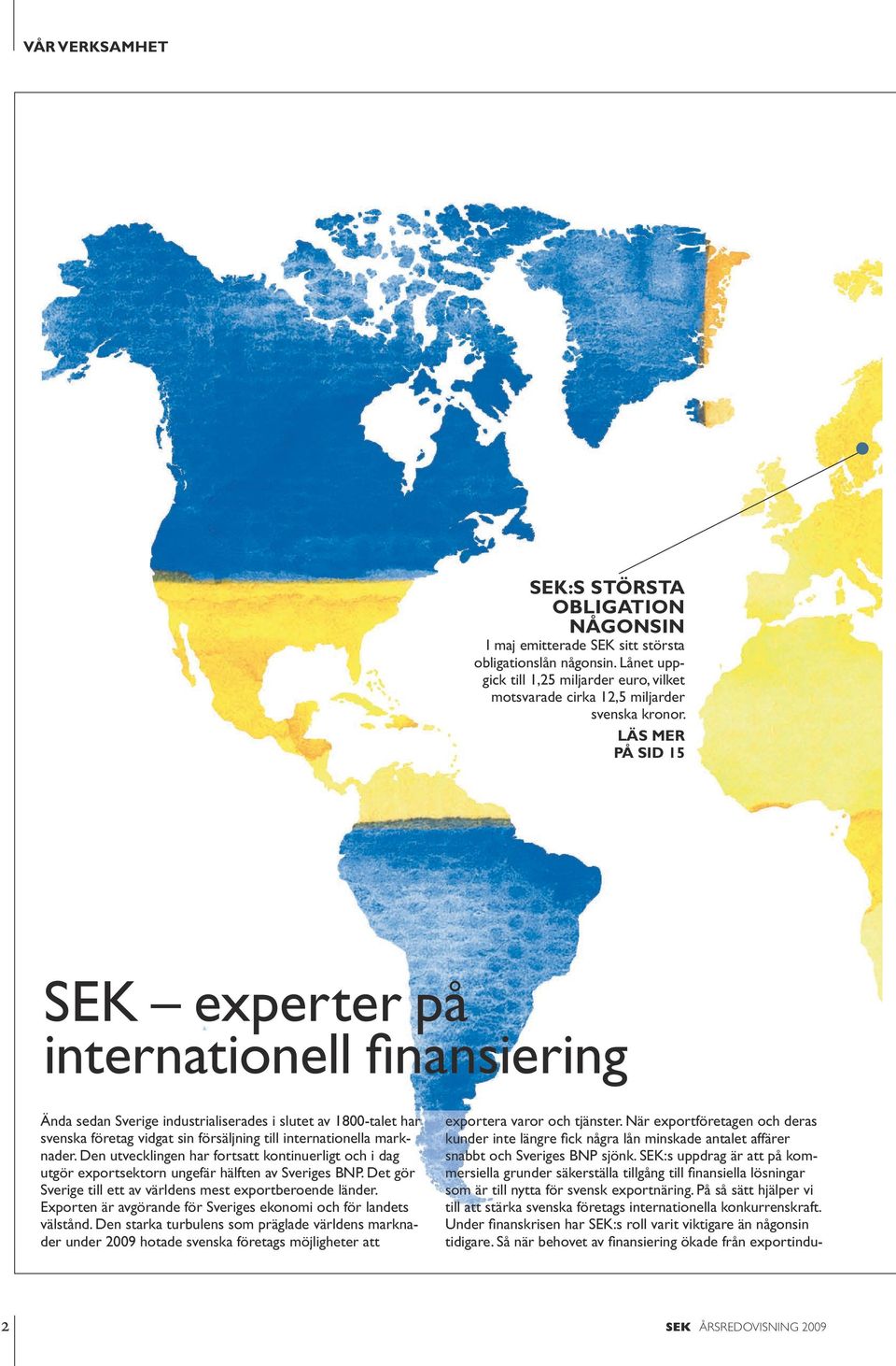 LÄS MER PÅ SID 15 SEK experter på internationell finansiering Ända sedan Sverige industrialiserades i slutet av 1800-talet har svenska företag vidgat sin försäljning till internationella marknader.