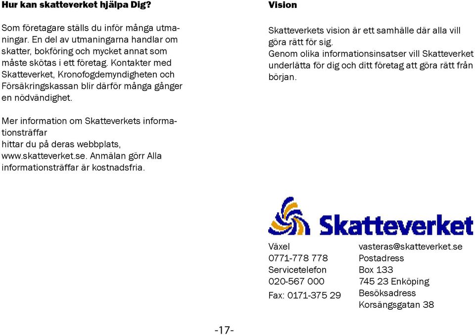 Genom olika informationsinsatser vill Skatteverket underlätta för dig och ditt företag att göra rätt från början.