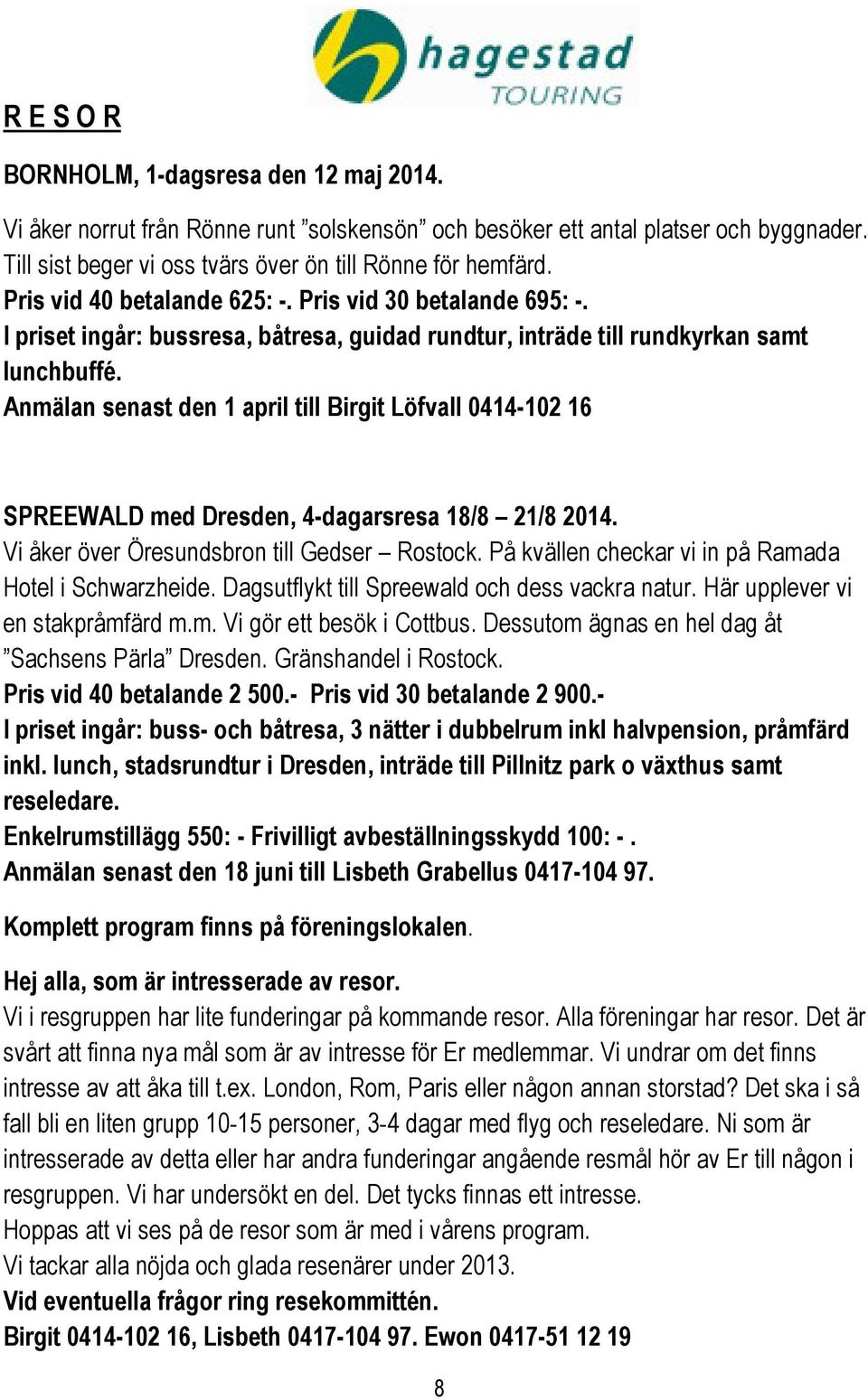 Anmälan senast den 1 april till Birgit Löfvall 0414-102 16 SPREEWALD med Dresden, 4-dagarsresa 18/8 21/8 2014. Vi åker över Öresundsbron till Gedser Rostock.