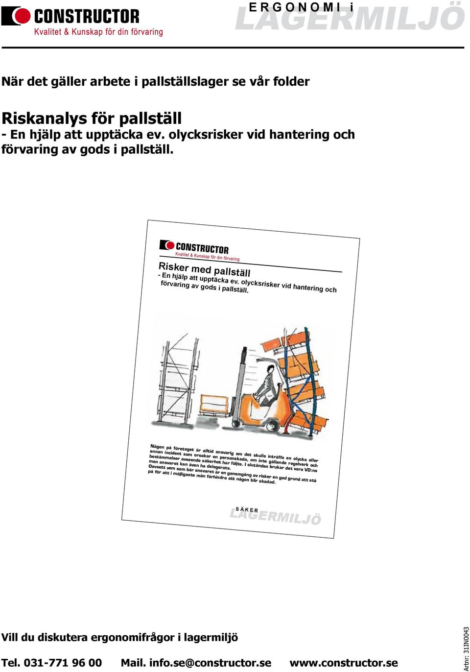 Någon på företaget är alltid ansvarig om det skulle inträffa en olycka eller annan incident som orsakar en personskada, om inte gällande regelverk och bestämmelser avseende säkerhet har följts.