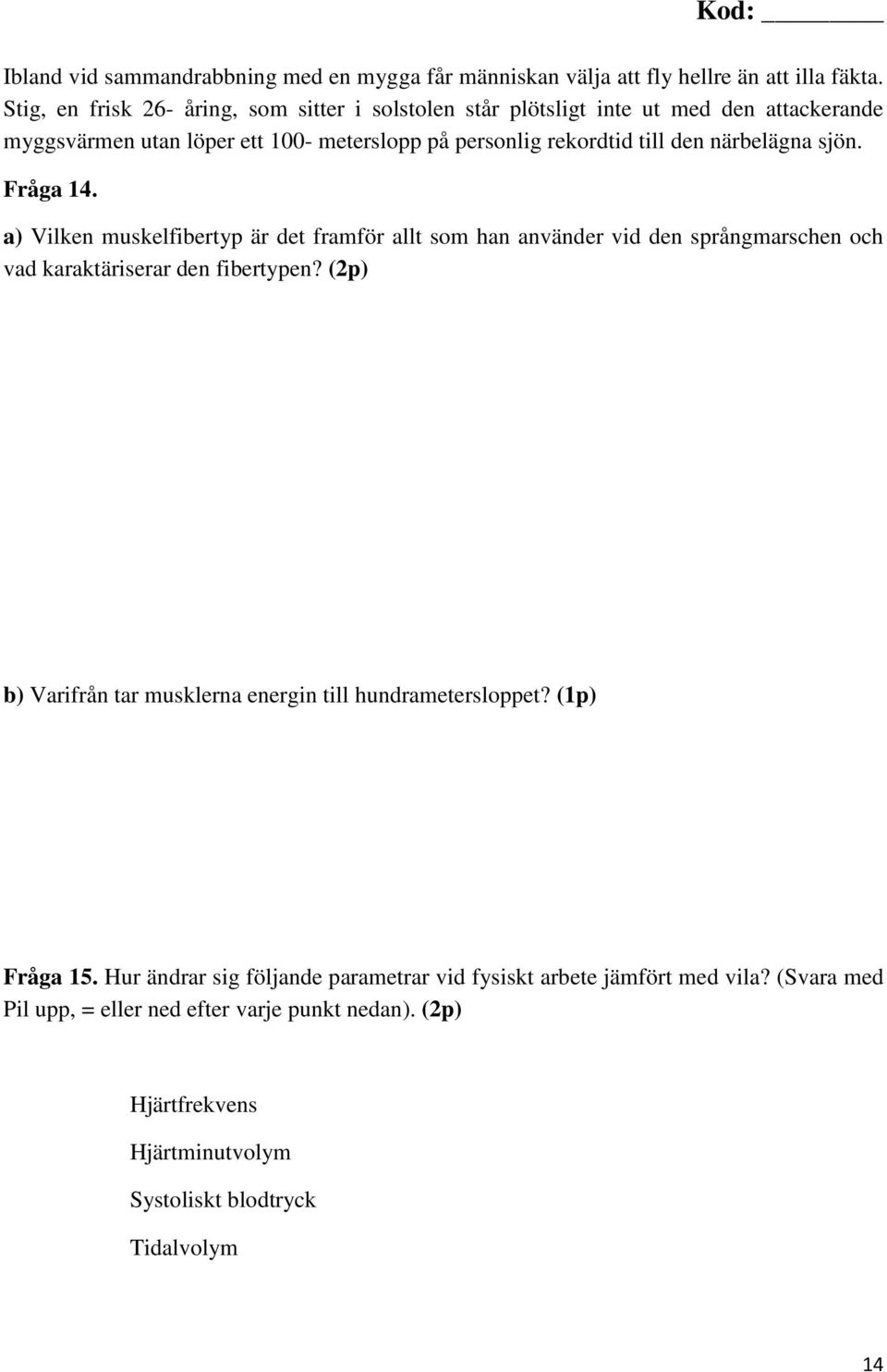 närbelägna sjön. Fråga 14. a) Vilken muskelfibertyp är det framför allt som han använder vid den språngmarschen och vad karaktäriserar den fibertypen?