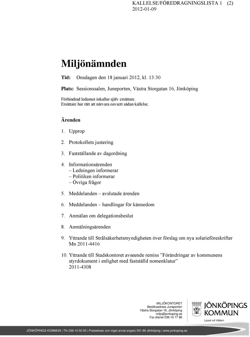 Protokollets justering 3. Fastställande av dagordning 4. Informationsärenden Ledningen informerar Politiken informerar Övriga frågor 5. Meddelanden avslutade ärenden 6.