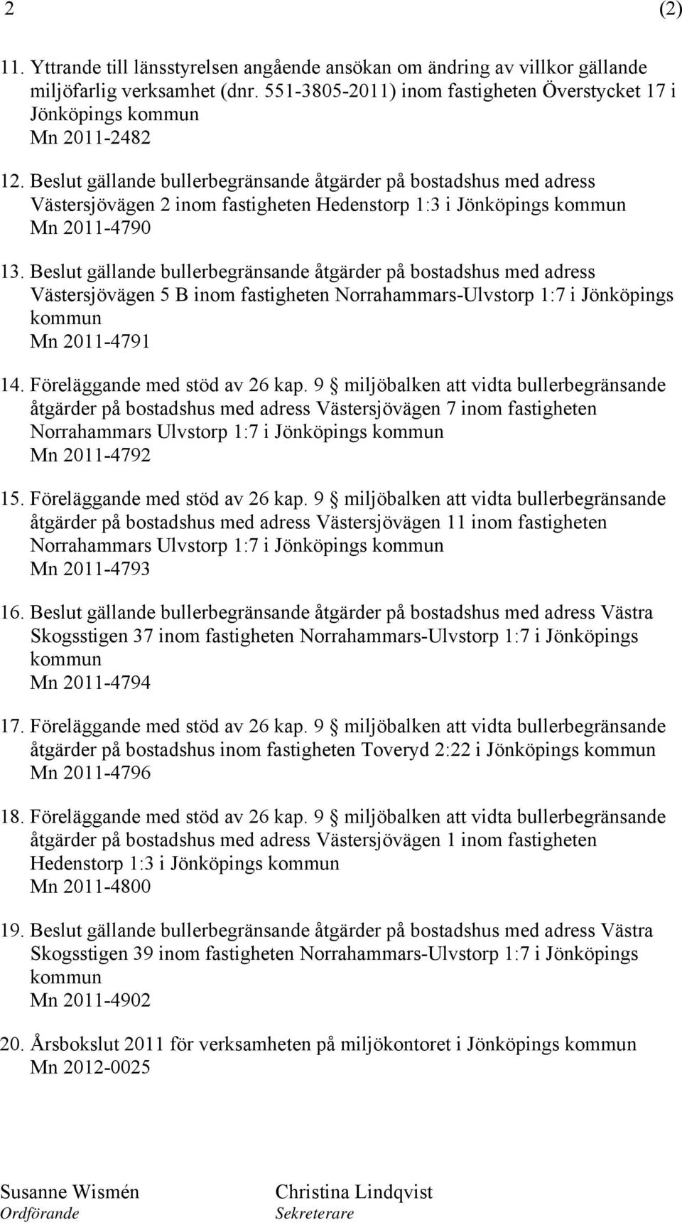 Beslut gällande bullerbegränsande åtgärder på bostadshus med adress Västersjövägen 5 B inom fastigheten Norrahammars-Ulvstorp 1:7 i Jönköpings kommun Mn 2011-4791 14. Föreläggande med stöd av 26 kap.