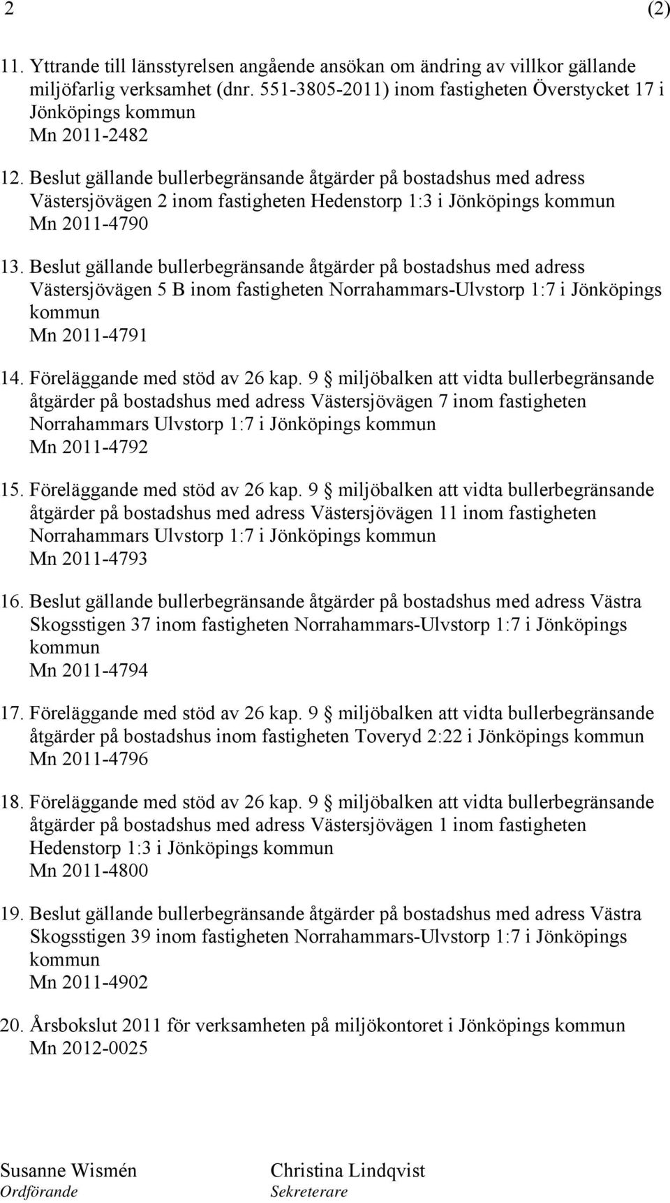 Beslut gällande bullerbegränsande åtgärder på bostadshus med adress Västersjövägen 5 B inom fastigheten Norrahammars-Ulvstorp 1:7 i Jönköpings kommun Mn 2011-4791 14. Föreläggande med stöd av 26 kap.