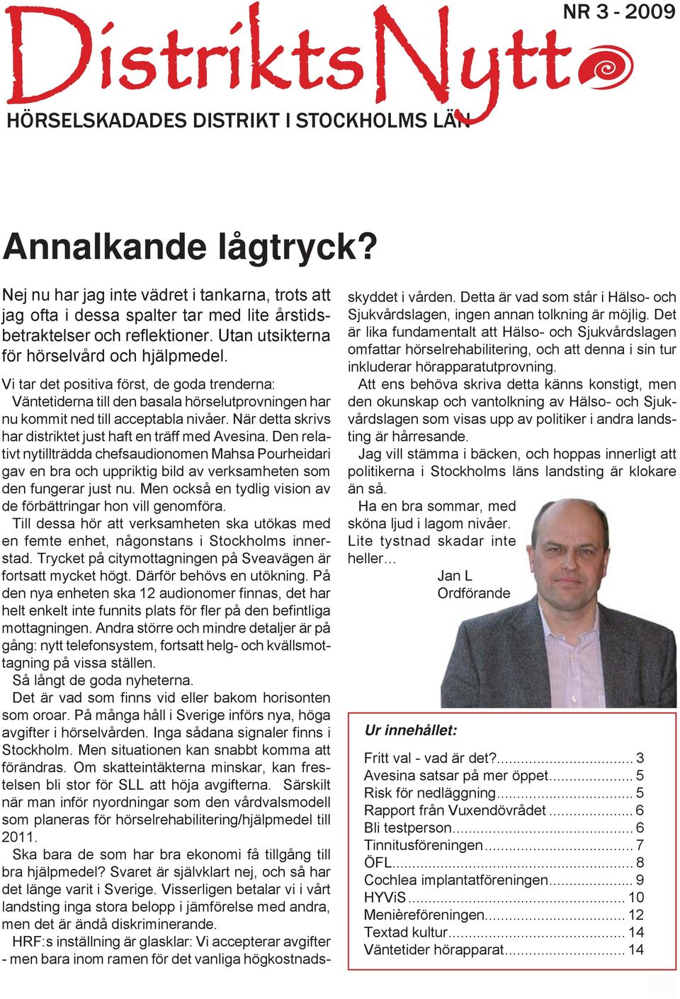 Vi tar det positiva först, de goda trenderna: Väntetiderna till den basala hörselutprovningen har nu kommit ned till acceptabla nivåer. När detta skrivs har distriktet just haft en träff med Avesina.