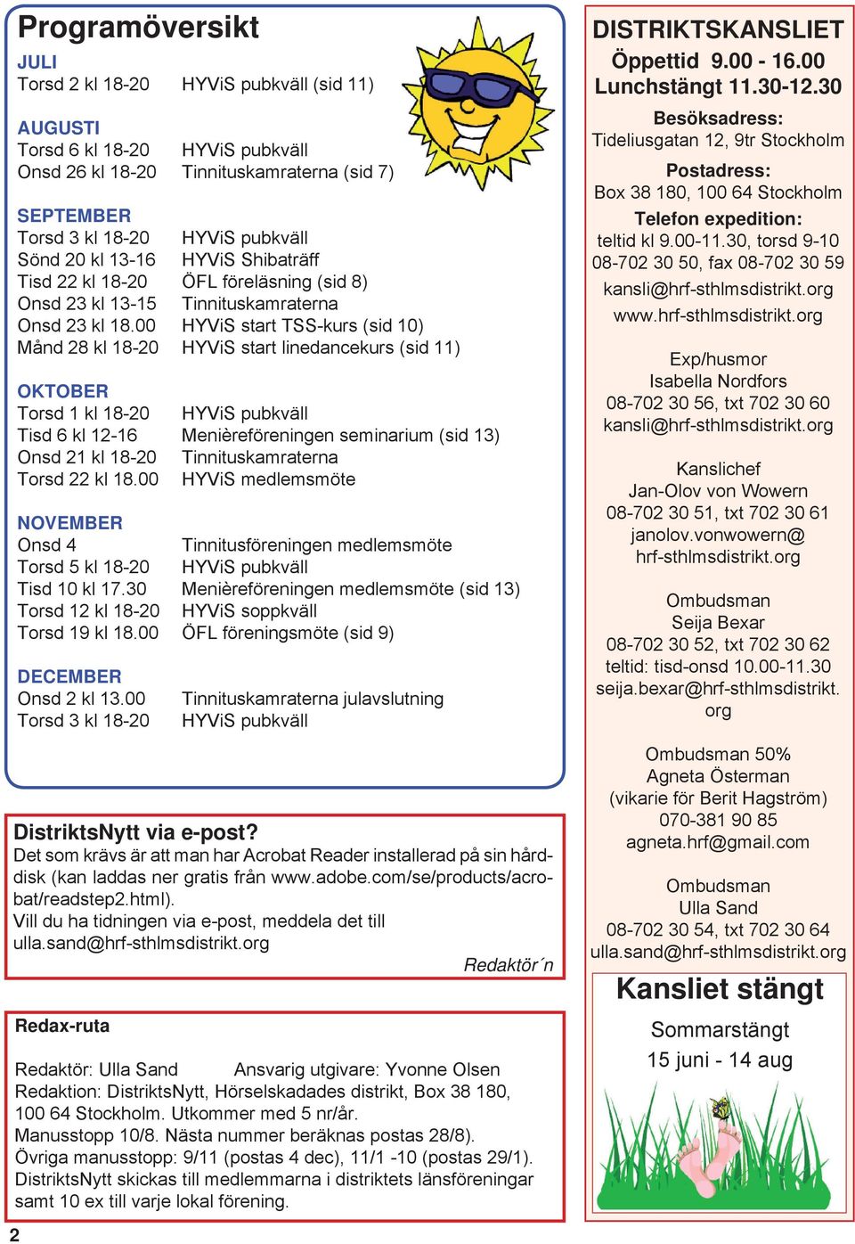 org Redaktör n 2 Programöversikt JULI Torsd 2 kl 18-20 HYViS pubkväll (sid 11) AUGUSTI Torsd 6 kl 18-20 HYViS pubkväll Onsd 26 kl 18-20 Tinnituskamraterna (sid 7) SEPTEMBER Torsd 3 kl 18-20 HYViS