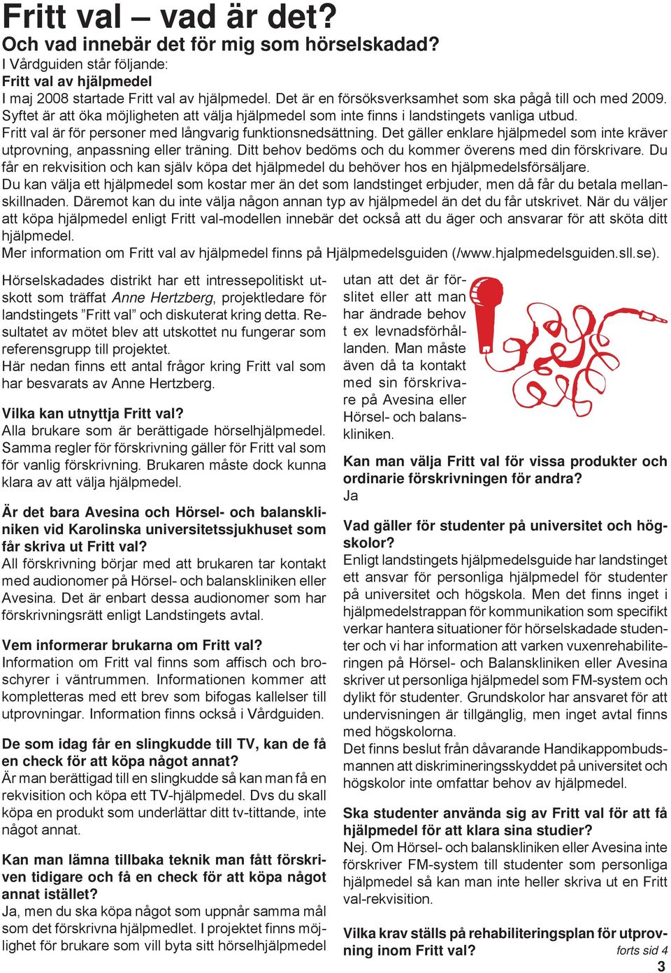 Fritt val är för personer med långvarig funktionsnedsättning. Det gäller enklare hjälpmedel som inte kräver utprovning, anpassning eller träning.