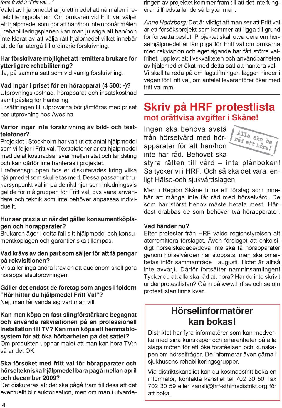 de får återgå till ordinarie förskrivning. Har förskrivare möjlighet att remittera brukare för ytterligare rehabilitering? Ja, på samma sätt som vid vanlig förskrivning.