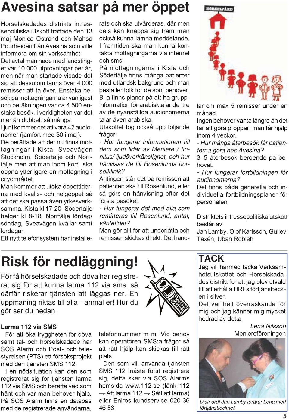 Enstaka besök på mottagningarna är vanligast och beräkningen var ca 4 500 enstaka besök, i verkligheten var det mer än dubbelt så många.