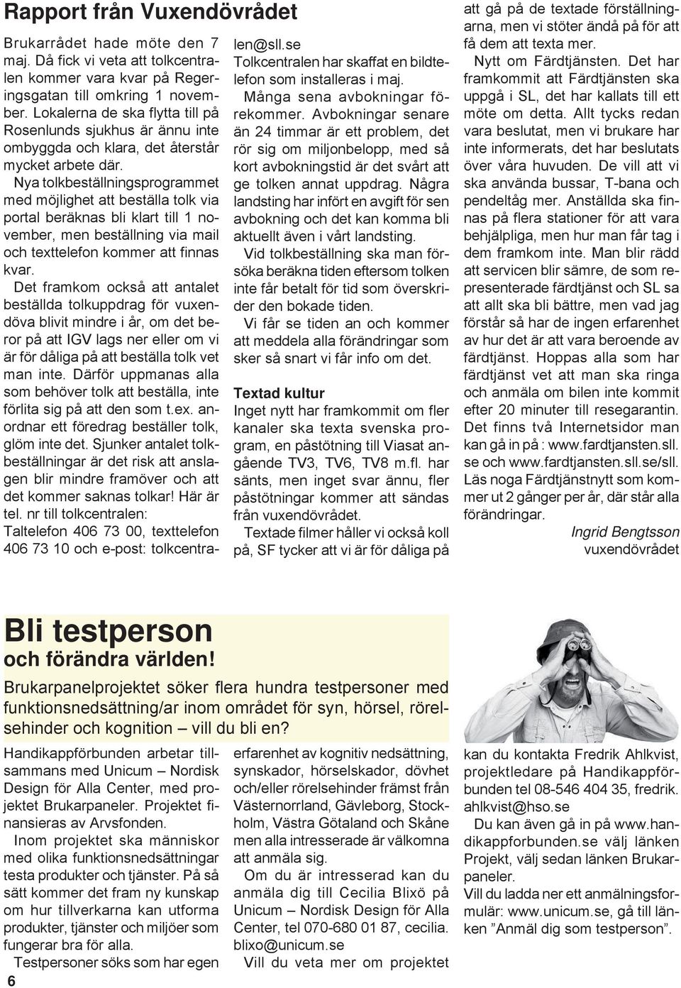 Några landsting har infört en avgift för sen avbokning och det kan komma bli aktuellt även i vårt landsting.