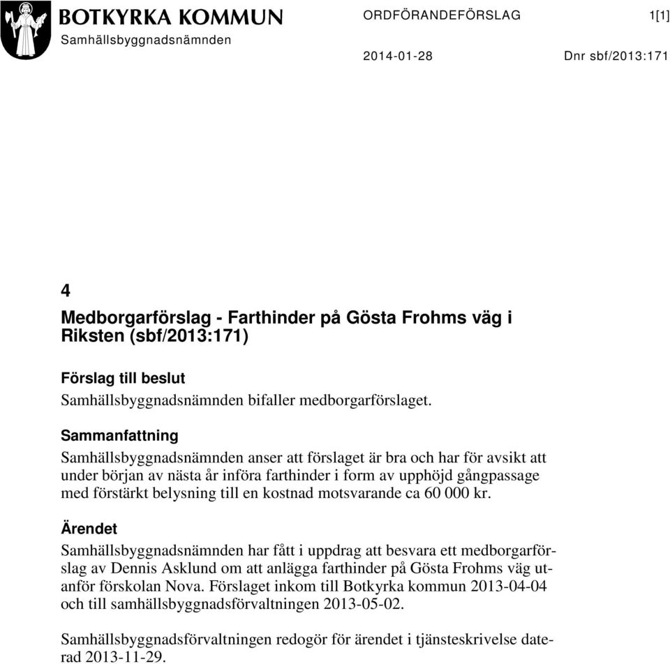 Sammanfattning Samhällsbyggnadsnämnden anser att förslaget är bra och har för avsikt att under början av nästa år införa farthinder i form av upphöjd gångpassage med förstärkt belysning till en