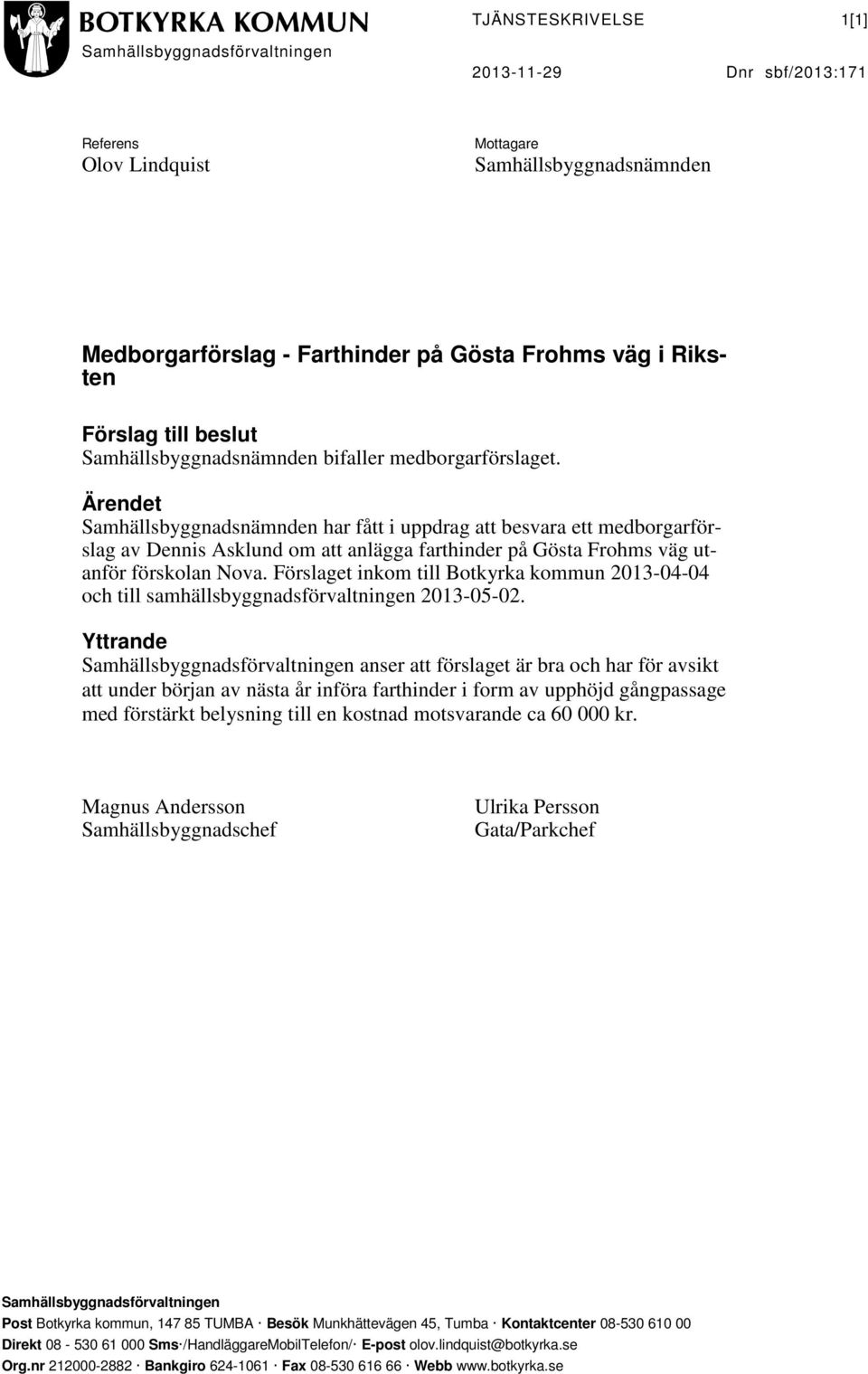 Ärendet Samhällsbyggnadsnämnden har fått i uppdrag att besvara ett medborgarförslag av Dennis Asklund om att anlägga farthinder på Gösta Frohms väg utanför förskolan Nova.