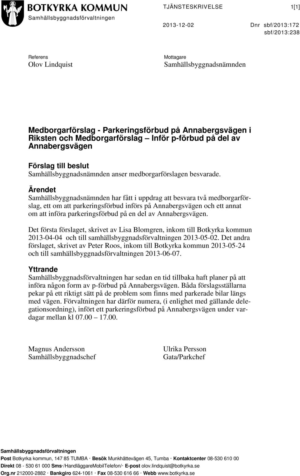 Ärendet Samhällsbyggnadsnämnden har fått i uppdrag att besvara två medborgarförslag, ett om att parkeringsförbud införs på Annabergsvägen och ett annat om att införa parkeringsförbud på en del av