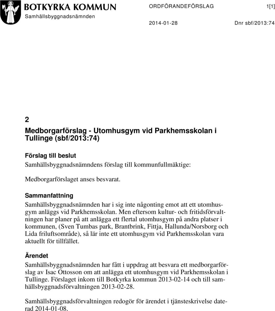 Men eftersom kultur- och fritidsförvaltningen har planer på att anlägga ett flertal utomhusgym på andra platser i kommunen, (Sven Tumbas park, Brantbrink, Fittja, Hallunda/Norsborg och Lida