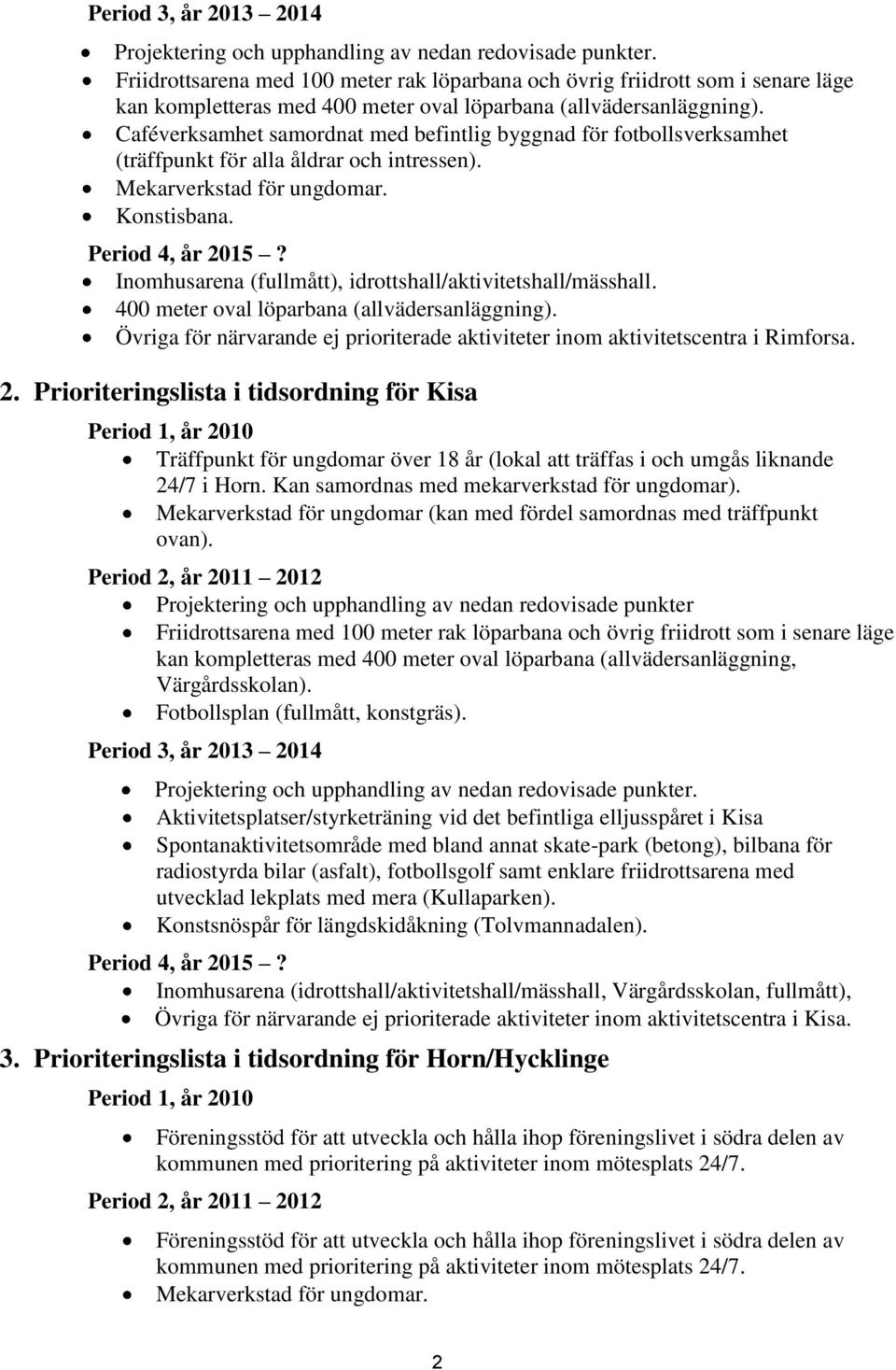 Caféverksamhet samordnat med befintlig byggnad för fotbollsverksamhet (träffpunkt för alla åldrar och intressen). Mekarverkstad för ungdomar. Konstisbana. Period 4, år 2015?
