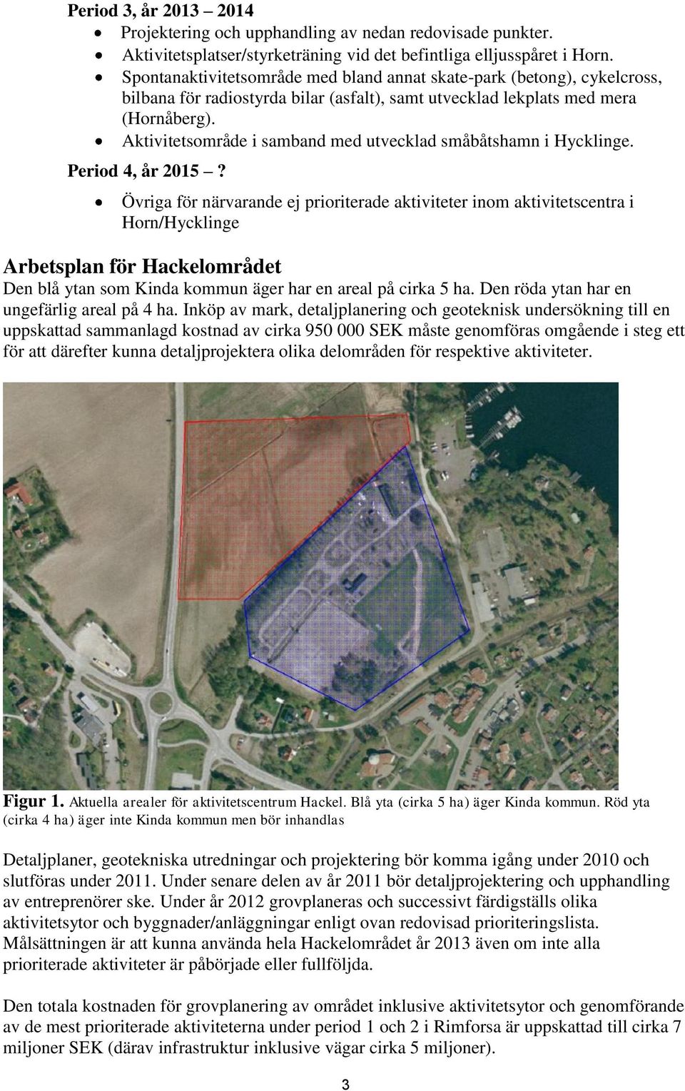 Aktivitetsområde i samband med utvecklad småbåtshamn i Hycklinge. Period 4, år 2015?