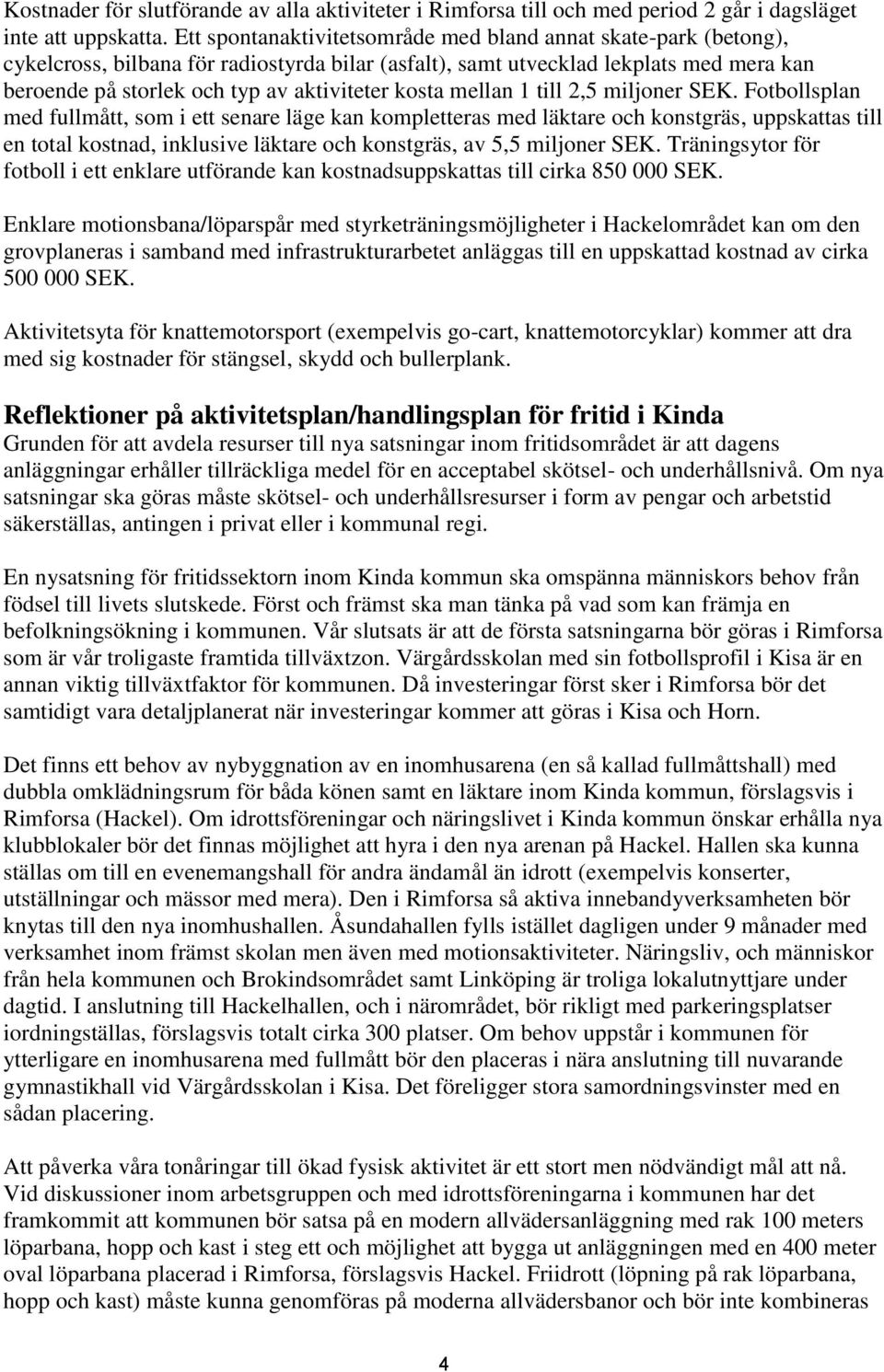 kosta mellan 1 till 2,5 miljoner SEK.