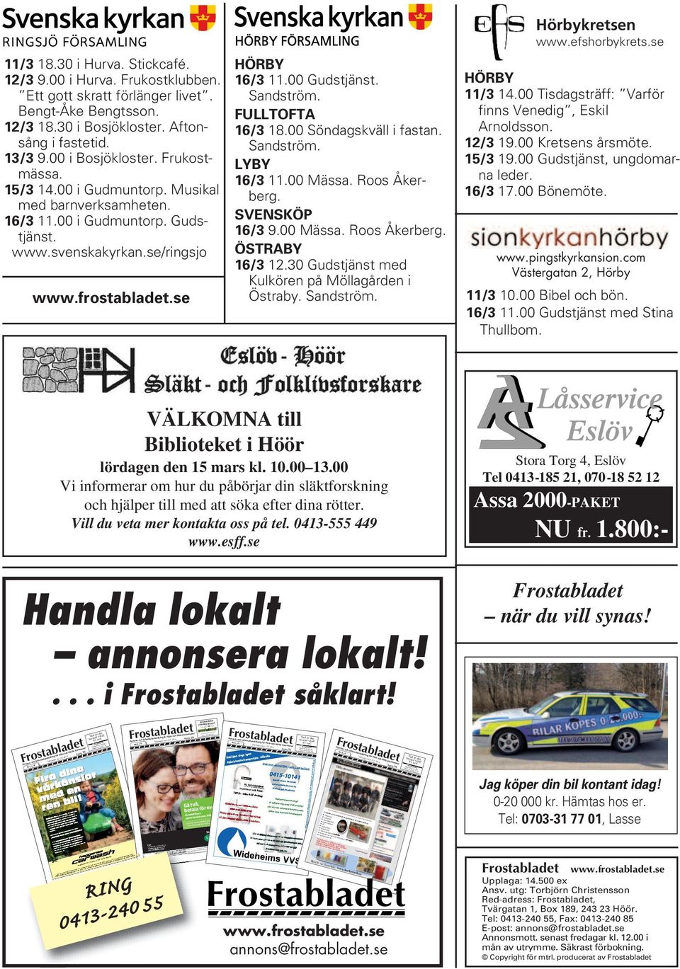 00 Gudstjänst. Sandström. FULLTOFTA 16/3 18.00 Söndagskväll i fastan. Sandström. LYBY 16/3 11.00 Mässa. Roos Åkerberg. SVENSKÖP 16/3 9.00 Mässa. Roos Åkerberg. ÖSTRABY 16/3 12.