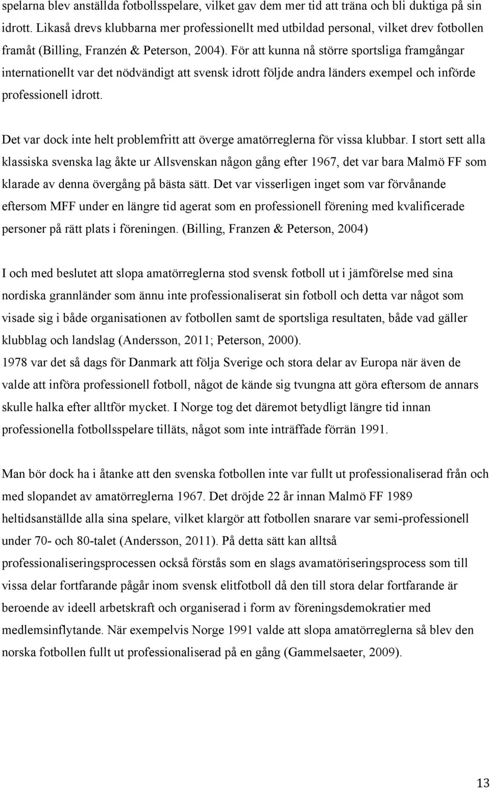 För att kunna nå större sportsliga framgångar internationellt var det nödvändigt att svensk idrott följde andra länders exempel och införde professionell idrott.