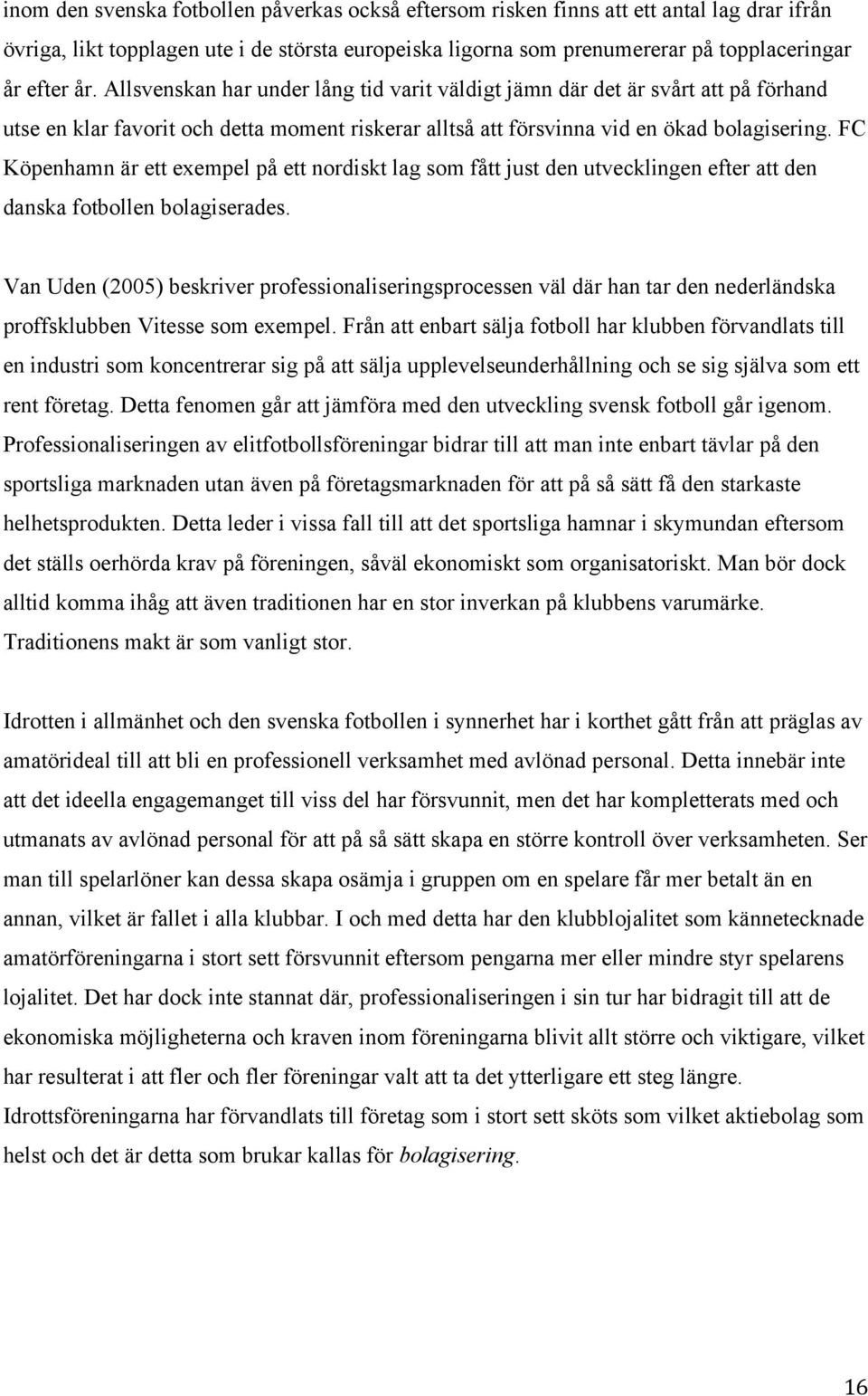 FC Köpenhamn är ett exempel på ett nordiskt lag som fått just den utvecklingen efter att den danska fotbollen bolagiserades.