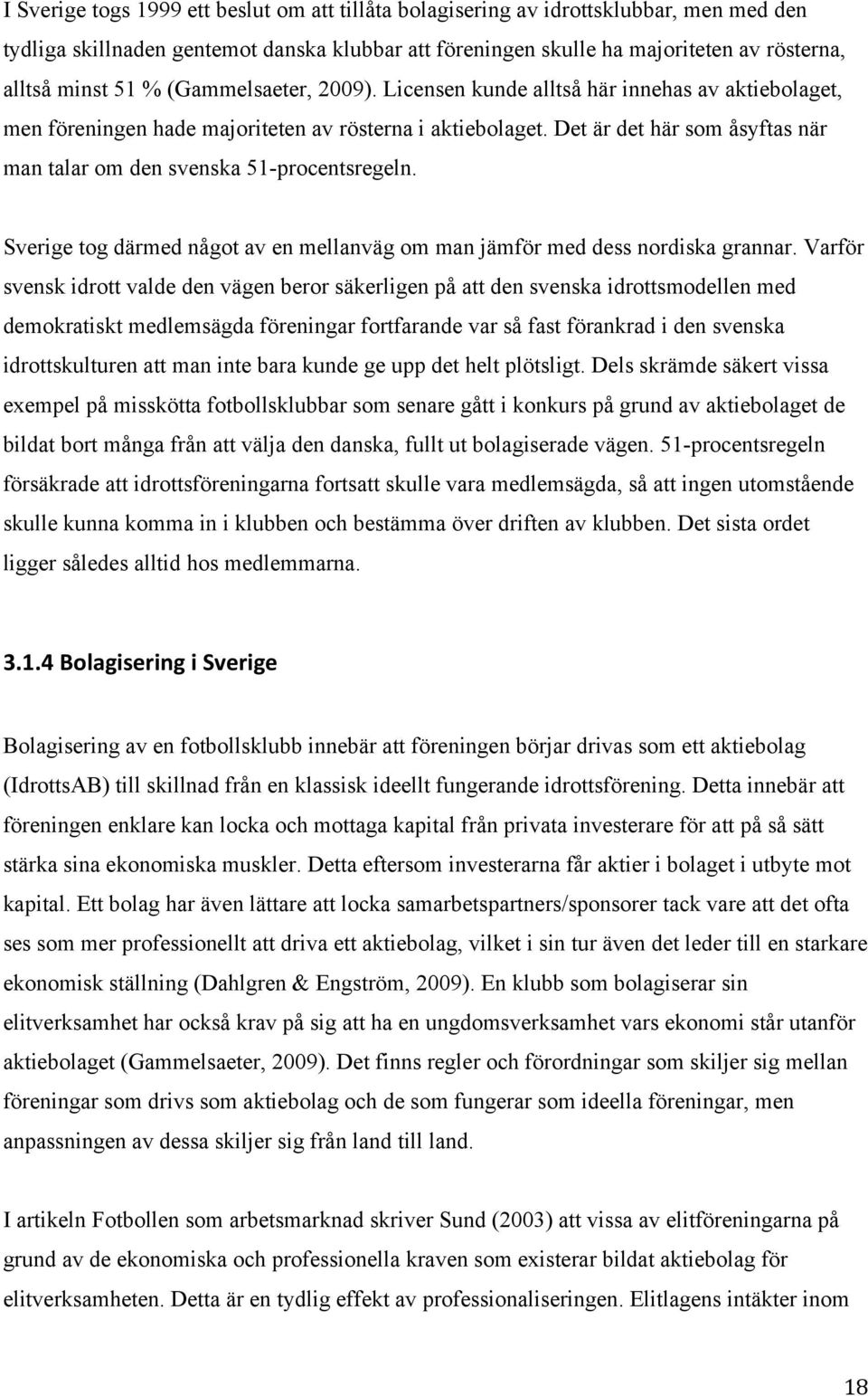 Det är det här som åsyftas när man talar om den svenska 51-procentsregeln. Sverige tog därmed något av en mellanväg om man jämför med dess nordiska grannar.