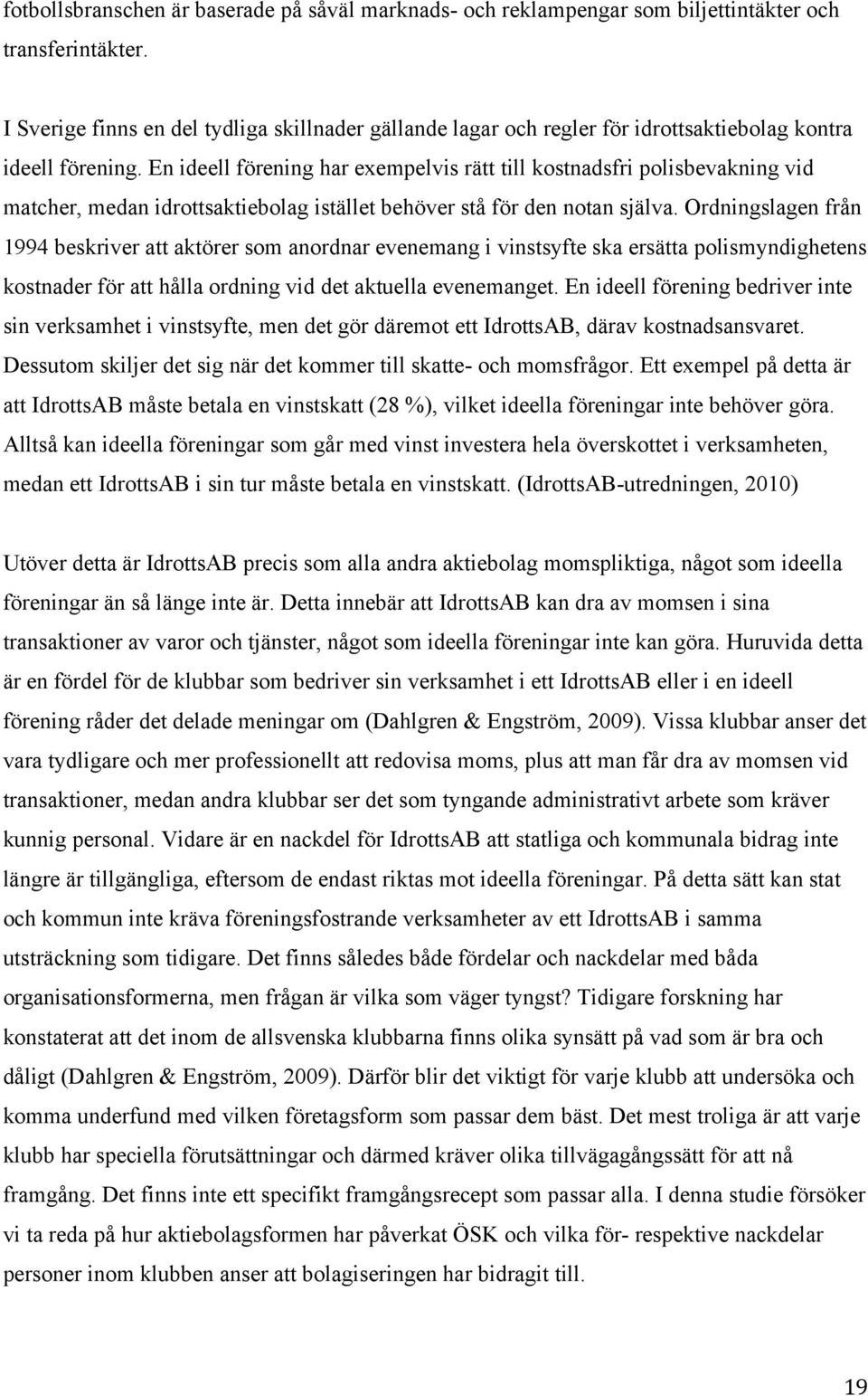 En ideell förening har exempelvis rätt till kostnadsfri polisbevakning vid matcher, medan idrottsaktiebolag istället behöver stå för den notan själva.